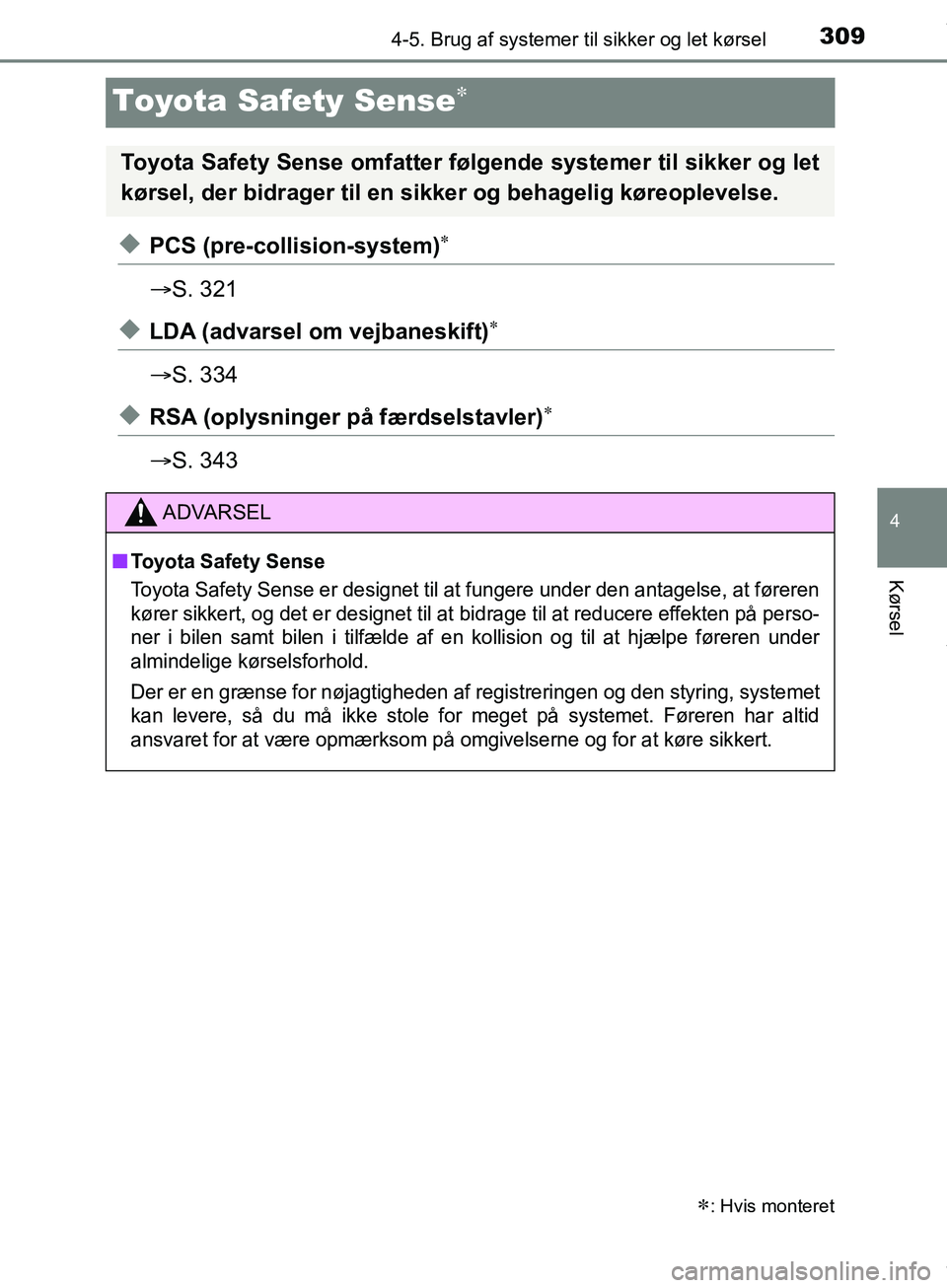 TOYOTA HILUX 2019  Brugsanvisning (in Danish) 309
4
4-5. Brug af systemer til sikker og let kørsel
Kørsel
Hilux OM0K375DK
Toyota Safety Sense
uPCS (pre-collision-system)
S. 321
uLDA (advarsel om vejbaneskift)
S. 334
uRSA (oplysni