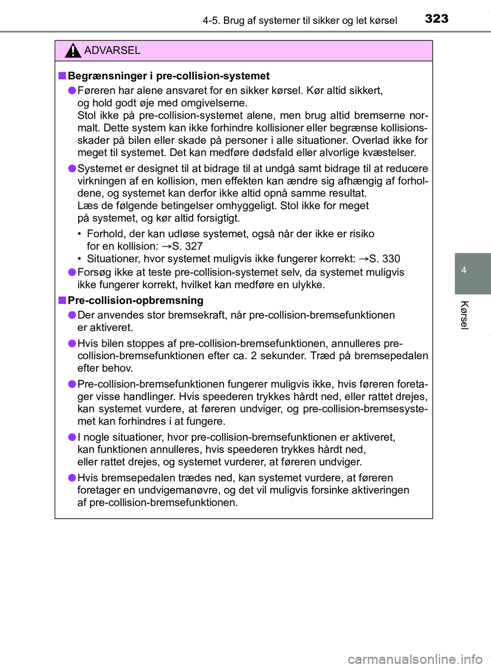 TOYOTA HILUX 2019 Brugsanvisning (in Danish) 3234-5. Brug af systemer til sikker og let kørsel
4
Kørsel
Hilux OM0K375DK
ADVARSEL
n Begrænsninger i pre-collision-systemet
l Føreren har alene ansvaret for en sikker kørsel. Kør altid sikkert, TOYOTA HILUX 2019 Brugsanvisning (in Danish) 3234-5. Brug af systemer til sikker og let kørsel
4
Kørsel
Hilux OM0K375DK
ADVARSEL
n Begrænsninger i pre-collision-systemet
l Føreren har alene ansvaret for en sikker kørsel. Kør altid sikkert,