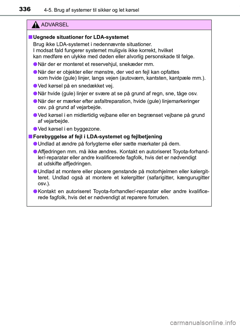 TOYOTA HILUX 2019  Brugsanvisning (in Danish) 3364-5. Brug af systemer til sikker og let kørsel
Hilux OM0K375DK
ADVARSEL
n Uegnede situationer for LDA-systemet
Brug ikke LDA-systemet i nedennævnte situationer.
I modsat fald fungerer systemet mu
