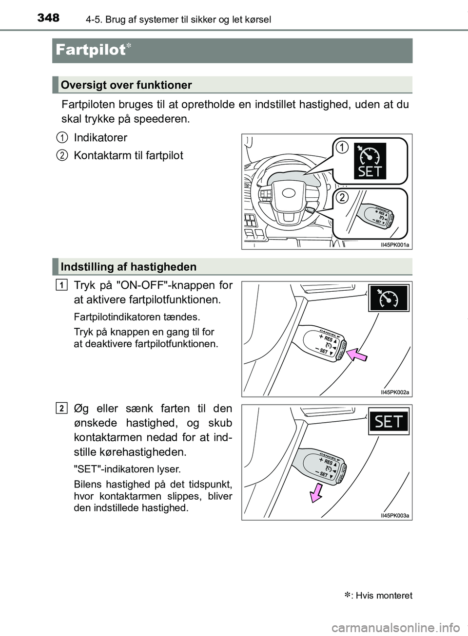 TOYOTA HILUX 2019 Brugsanvisning (in Danish) 3484-5. Brug af systemer til sikker og let kørsel
Hilux OM0K375DK
Fartpilot
Fartpiloten bruges til at oprethol de en indstillet hastighed, uden at du
skal trykke på speederen.
Indikatorer
Kontakt TOYOTA HILUX 2019 Brugsanvisning (in Danish) 3484-5. Brug af systemer til sikker og let kørsel
Hilux OM0K375DK
Fartpilot
Fartpiloten bruges til at oprethol de en indstillet hastighed, uden at du
skal trykke på speederen.
Indikatorer
Kontakt