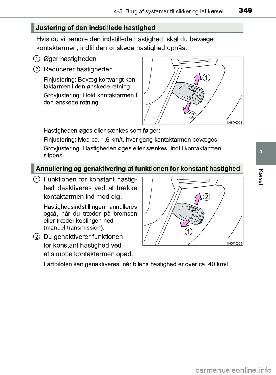 TOYOTA HILUX 2019 Brugsanvisning (in Danish) 3494-5. Brug af systemer til sikker og let kørsel
4
Kørsel
Hilux OM0K375DK
Hvis du vil ændre den indstillede hastighed, skal du bevæge
kontaktarmen, indtil den ønskede hastighed opnås.
Øger h TOYOTA HILUX 2019 Brugsanvisning (in Danish) 3494-5. Brug af systemer til sikker og let kørsel
4
Kørsel
Hilux OM0K375DK
Hvis du vil ændre den indstillede hastighed, skal du bevæge
kontaktarmen, indtil den ønskede hastighed opnås.
Øger h