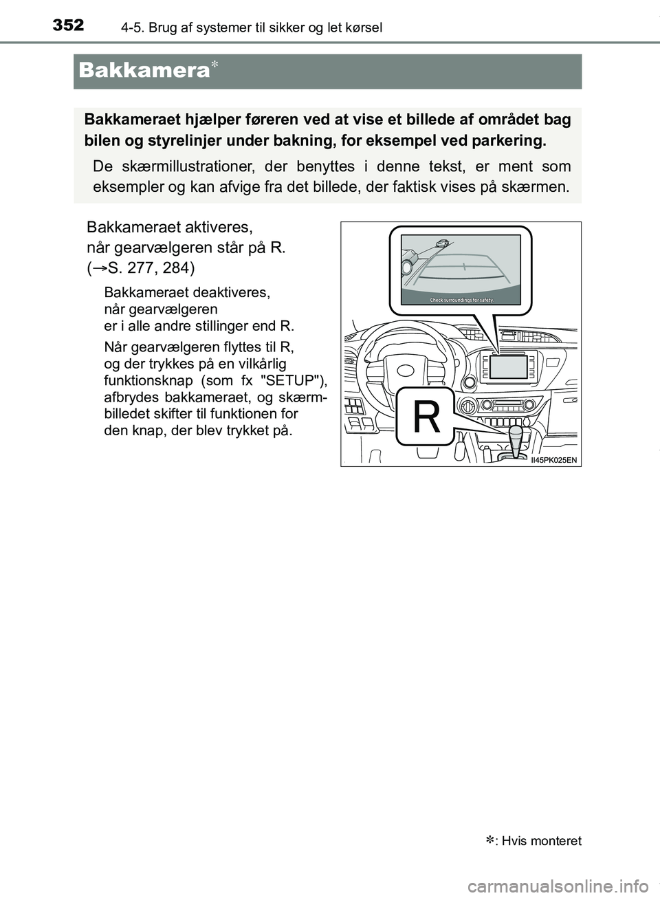 TOYOTA HILUX 2019 Brugsanvisning (in Danish) 3524-5. Brug af systemer til sikker og let kørsel
Hilux OM0K375DK
Bakkamera
Bakkameraet aktiveres,
når gearvælgeren står på R.
( S. 277, 284)
Bakkameraet deaktiveres,
når gearvælgeren TOYOTA HILUX 2019 Brugsanvisning (in Danish) 3524-5. Brug af systemer til sikker og let kørsel
Hilux OM0K375DK
Bakkamera
Bakkameraet aktiveres,
når gearvælgeren står på R.
( S. 277, 284)
Bakkameraet deaktiveres,
når gearvælgeren