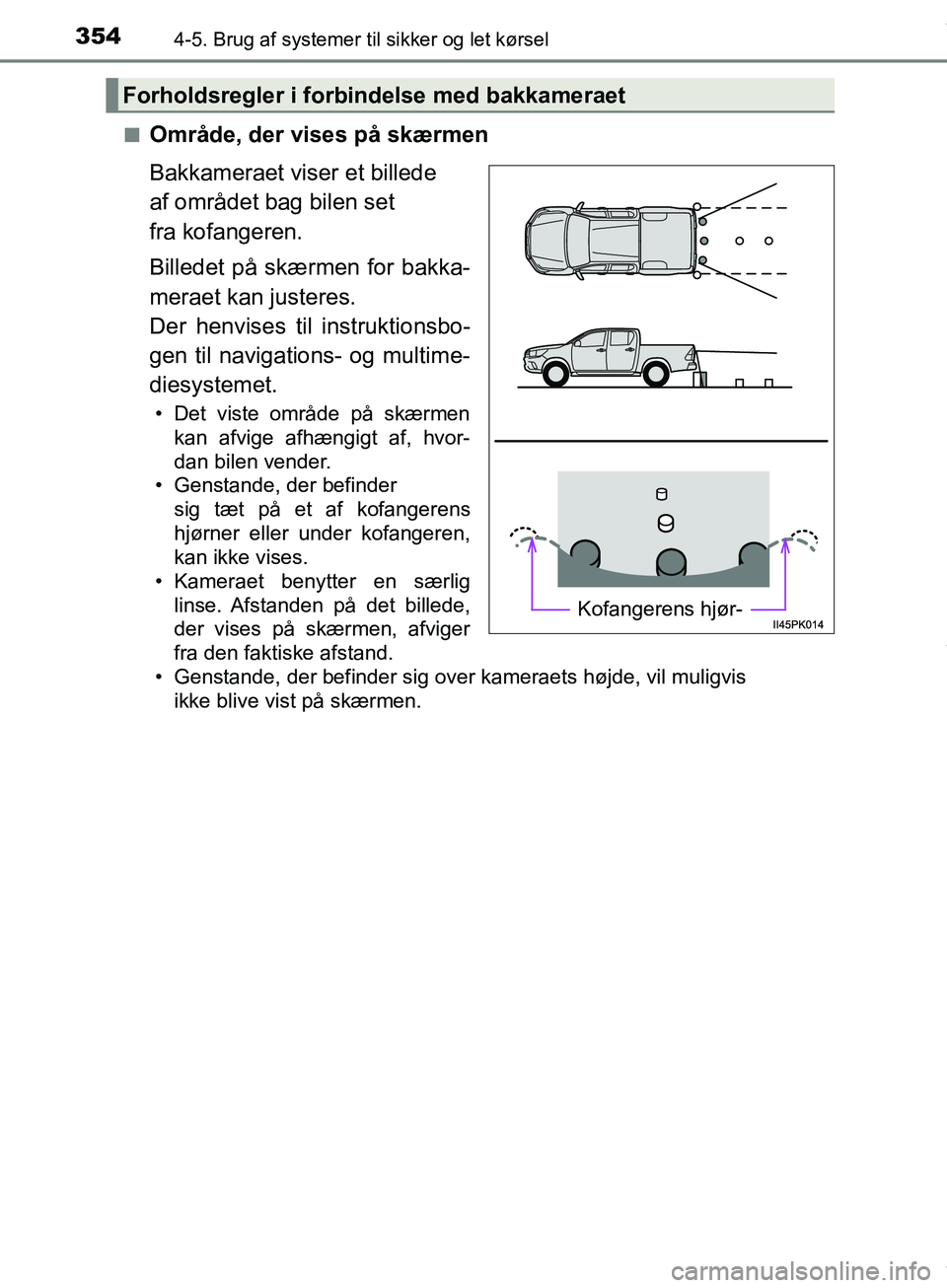TOYOTA HILUX 2019 Brugsanvisning (in Danish) 3544-5. Brug af systemer til sikker og let kørsel
Hilux OM0K375DKn
Område, der vises på skærmen
Bakkameraet viser et billede
af området bag bilen set
fra kofangeren.
Billedet på skærmen for b TOYOTA HILUX 2019 Brugsanvisning (in Danish) 3544-5. Brug af systemer til sikker og let kørsel
Hilux OM0K375DKn
Område, der vises på skærmen
Bakkameraet viser et billede
af området bag bilen set
fra kofangeren.
Billedet på skærmen for b