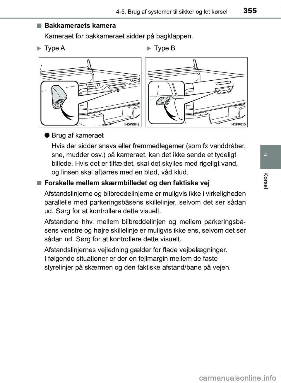 TOYOTA HILUX 2019 Brugsanvisning (in Danish) 3554-5. Brug af systemer til sikker og let kørsel
4
Kørsel
Hilux OM0K375DKn
Bakkameraets kamera
Kameraet for bakkameraet sidder på bagklappen.
l
Brug af kameraet
Hvis der sidder snavs eller frem me TOYOTA HILUX 2019 Brugsanvisning (in Danish) 3554-5. Brug af systemer til sikker og let kørsel
4
Kørsel
Hilux OM0K375DKn
Bakkameraets kamera
Kameraet for bakkameraet sidder på bagklappen.
l
Brug af kameraet
Hvis der sidder snavs eller frem me