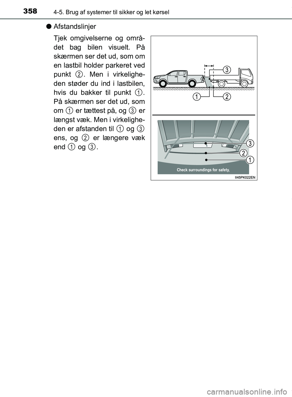 TOYOTA HILUX 2019 Brugsanvisning (in Danish) 3584-5. Brug af systemer til sikker og let kørsel
Hilux OM0K375DK
lAfstandslinjer
Tjek omgivelserne og områ-
det bag bilen visuelt. På
skærmen ser det ud, som om
en lastbil holder parkeret ved
pun TOYOTA HILUX 2019 Brugsanvisning (in Danish) 3584-5. Brug af systemer til sikker og let kørsel
Hilux OM0K375DK
lAfstandslinjer
Tjek omgivelserne og områ-
det bag bilen visuelt. På
skærmen ser det ud, som om
en lastbil holder parkeret ved
pun