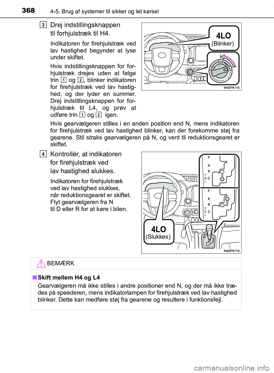 TOYOTA HILUX 2019  Brugsanvisning (in Danish) 3684-5. Brug af systemer til sikker og let kørsel
Hilux OM0K375DK
Drej indstillingsknappen 
til forhjulstræk til H4.
Indikatoren for firehjulstræk ved
lav hastighed begynder at lyse
under skiftet.
