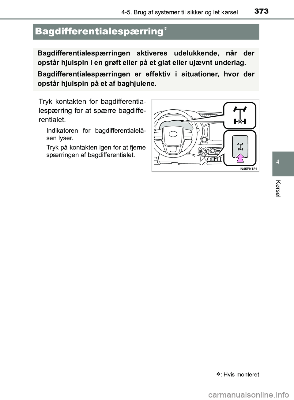 TOYOTA HILUX 2019  Brugsanvisning (in Danish) 373
4
4-5. Brug af systemer til sikker og let kørsel
Kørsel
Hilux OM0K375DK
Bagdifferentialespærring
Tryk kontakten for bagdifferentia-
lespærring for at spærre bagdiffe-
rentialet.
Indikatore