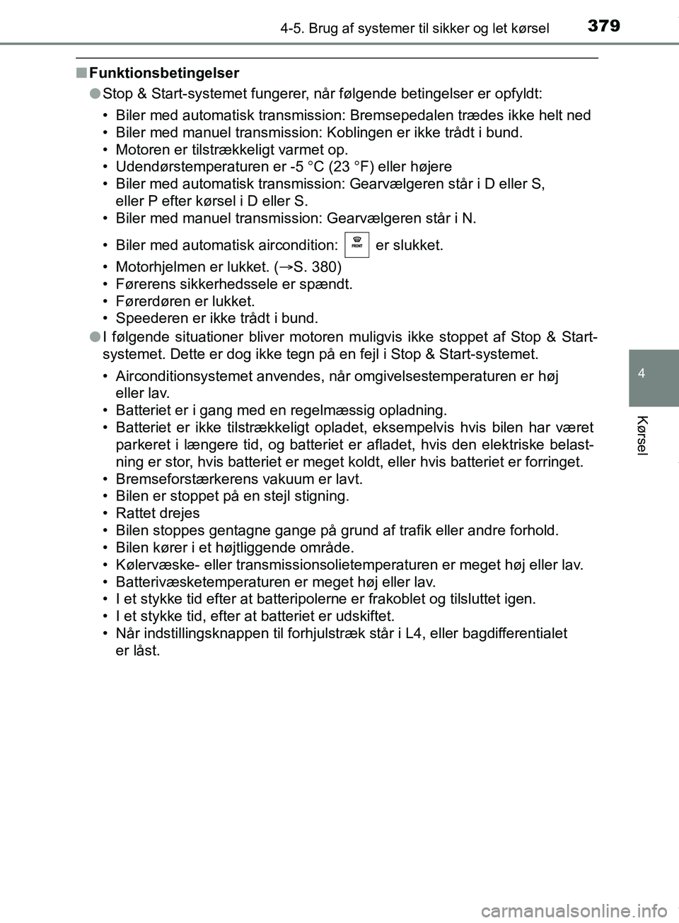 TOYOTA HILUX 2019  Brugsanvisning (in Danish) 3794-5. Brug af systemer til sikker og let kørsel
4
Kørsel
Hilux OM0K375DK
nFunktionsbetingelser
lStop & Start-systemet fungerer, når følgende betingelser er opfyldt:
• Biler med automatisk tran