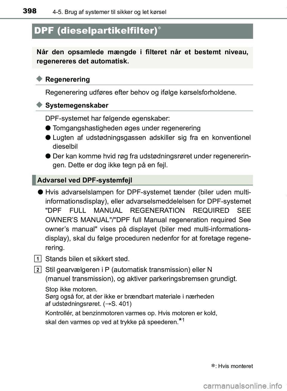 TOYOTA HILUX 2019  Brugsanvisning (in Danish) 3984-5. Brug af systemer til sikker og let kørsel
Hilux OM0K375DK
DPF (dieselpartikelfilter)
uRegenerering
Regenerering udføres efter beho v og ifølge kørselsforholdene.
uSystemegenskaber
DPF-s