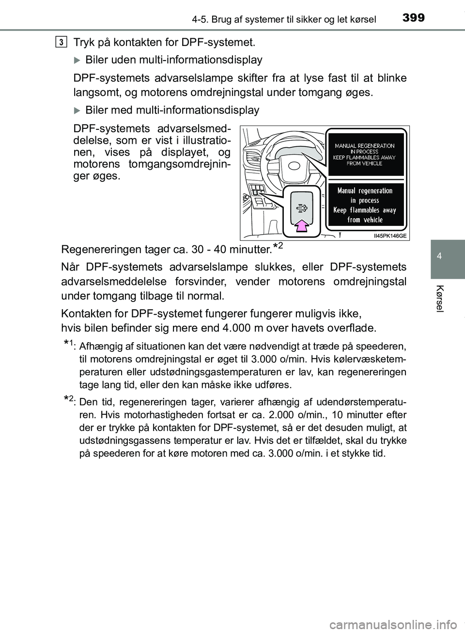 TOYOTA HILUX 2019  Brugsanvisning (in Danish) 3994-5. Brug af systemer til sikker og let kørsel
4
Kørsel
Hilux OM0K375DK
Tryk på kontakten for DPF-systemet.
Biler uden multi-informationsdisplay
DPF-systemets advarselslampe skifter  fra at l