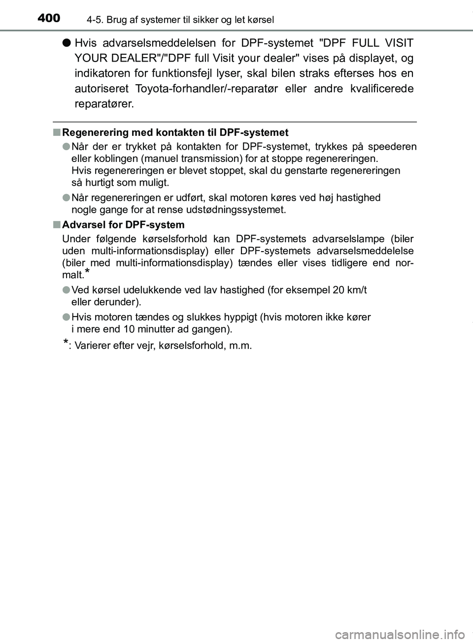 TOYOTA HILUX 2019  Brugsanvisning (in Danish) 4004-5. Brug af systemer til sikker og let kørsel
Hilux OM0K375DK
lHvis advarselsmeddelelsen for DPF-systemet "DPF FULL VISIT
YOUR DEALER"/"DPF full Visit your dealer" vises på displayet, og
indikat