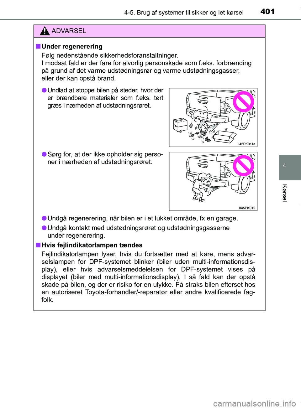 TOYOTA HILUX 2019  Brugsanvisning (in Danish) 4014-5. Brug af systemer til sikker og let kørsel
4
Kørsel
Hilux OM0K375DK
ADVARSEL
n Under regenerering
Følg nedenstående sikkerhedsforanstaltninger. 
I modsat fald er der fare for alvorlig perso