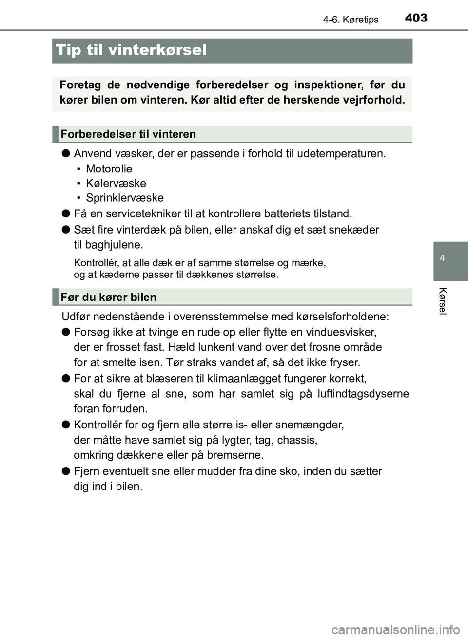 TOYOTA HILUX 2019  Brugsanvisning (in Danish) 403
4
4-6. Køretips
Kørsel
Hilux OM0K375DK
Tip til vinterkørsel
lAnvend væsker, der er passende i forhold til udetemperaturen.
• Motorolie
• Kølervæske
• Sprinklervæske
l Få en servicete