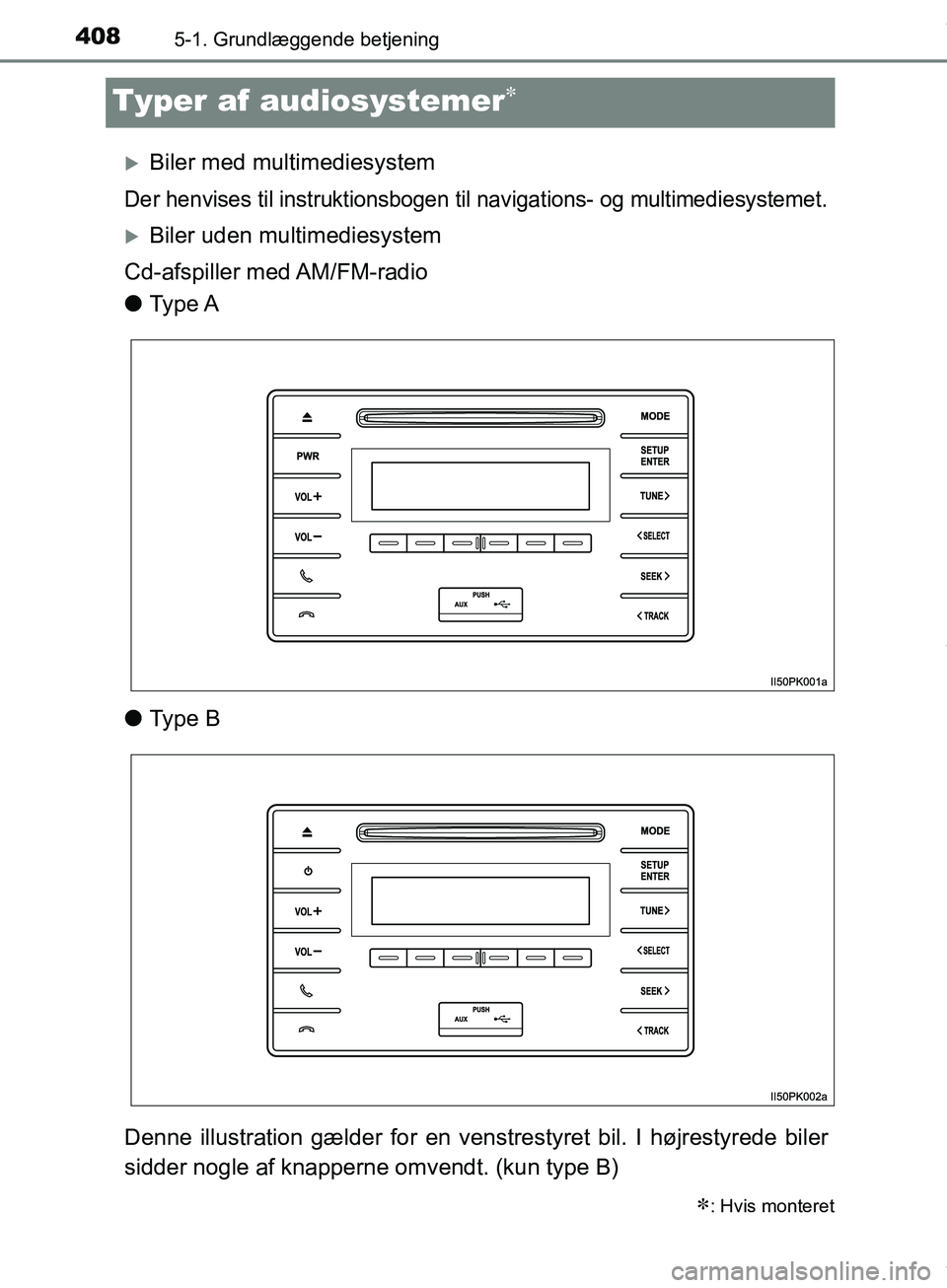 TOYOTA HILUX 2019  Brugsanvisning (in Danish) 4085-1. Grundlæggende betjening
Hilux OM0K375DK
Typer af audiosystemer
Biler med multimediesystem
Der henvises til instruktionsbogen til navigati ons- og multimediesystemet.
Biler uden multi