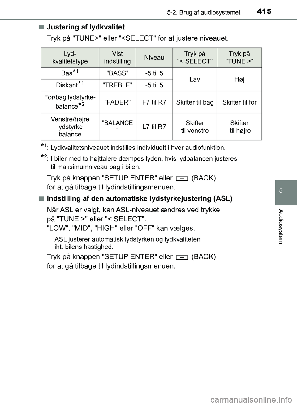TOYOTA HILUX 2019  Brugsanvisning (in Danish) 4155-2. Brug af audiosystemet
5
Audiosystem
Hilux OM0K375DKn
Justering af lydkvalitet
Tryk på "TUNE>" eller "<SELE
CT" for at justere niveauet.
*1: Lydkvalitetsniveauet indstilles individuelt i hver 