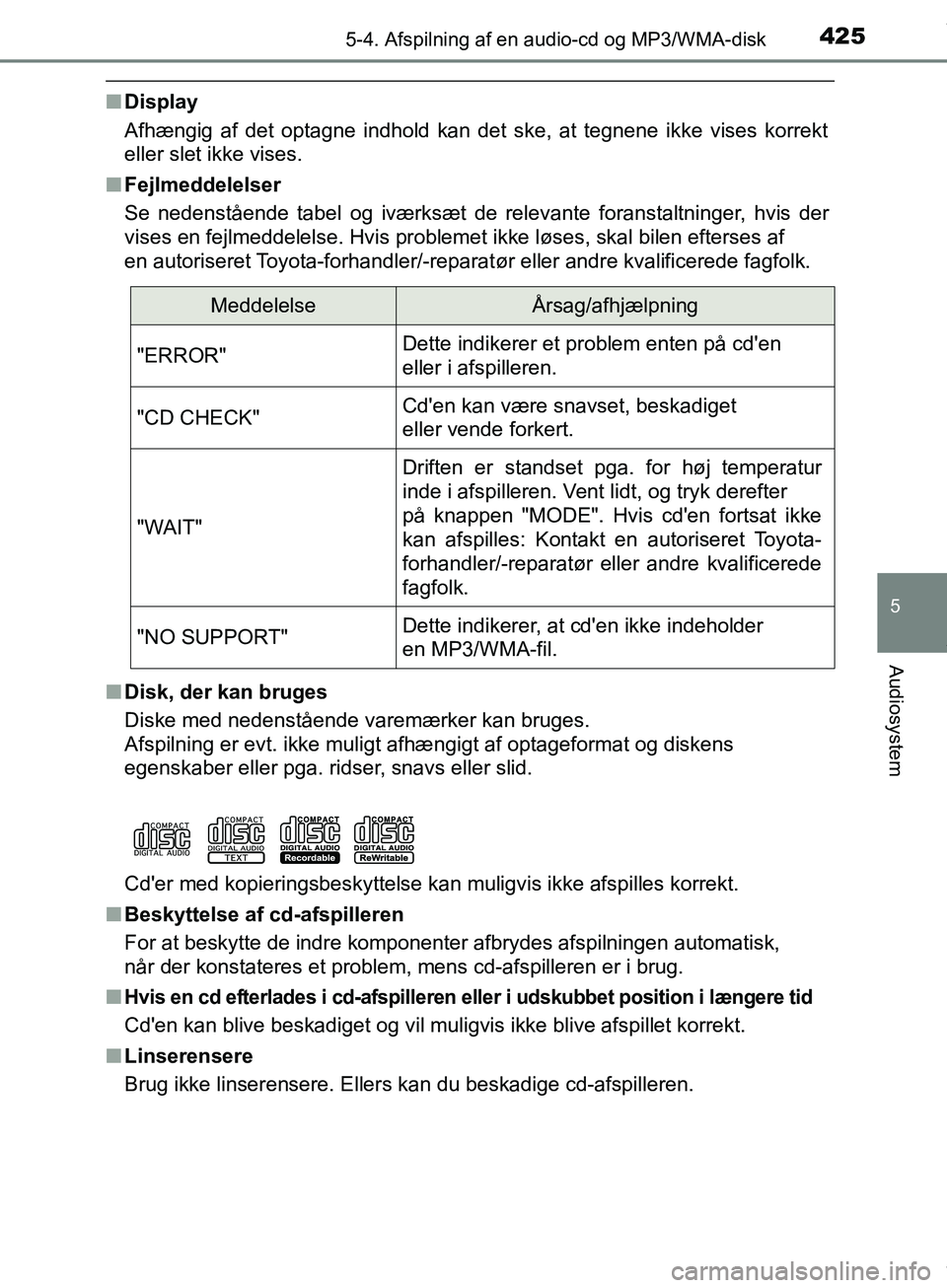 TOYOTA HILUX 2019  Brugsanvisning (in Danish) 4255-4. Afspilning af en audio-cd og MP3/WMA-disk
5
Audiosystem
Hilux OM0K375DK
nDisplay
Afhængig af det optagne indhold kan det ske, at tegnene ikke vises korrekt
eller slet ikke vises.
n Fejlmeddel