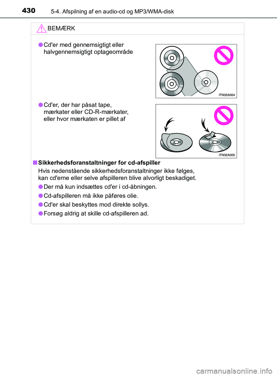 TOYOTA HILUX 2019  Brugsanvisning (in Danish) 4305-4. Afspilning af en audio-cd og MP3/WMA-disk
Hilux OM0K375DKBEMÆRK
n
Sikkerhedsforanstaltninger for cd-afspiller
Hvis nedenstående sikkerhedsforanstaltninger ikke følges, 
kan cderne eller se