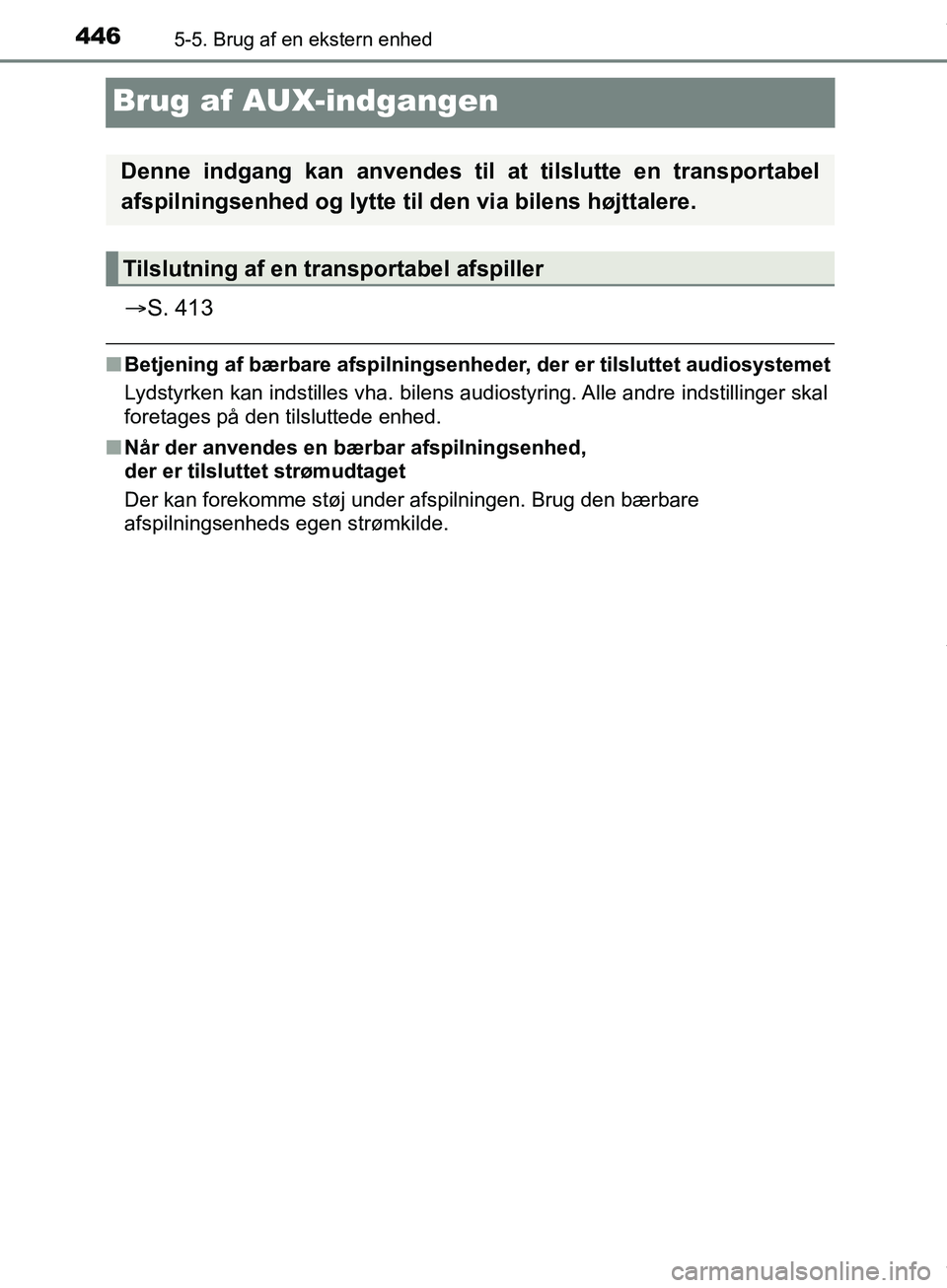 TOYOTA HILUX 2019  Brugsanvisning (in Danish) 4465-5. Brug af en ekstern enhed
Hilux OM0K375DK
Brug af AUX-indgangen
S. 413
nBetjening af bærbare afspilningsenheder, der er tilsluttet audiosystemet
Lydstyrken kan indstilles vha. bilens audios