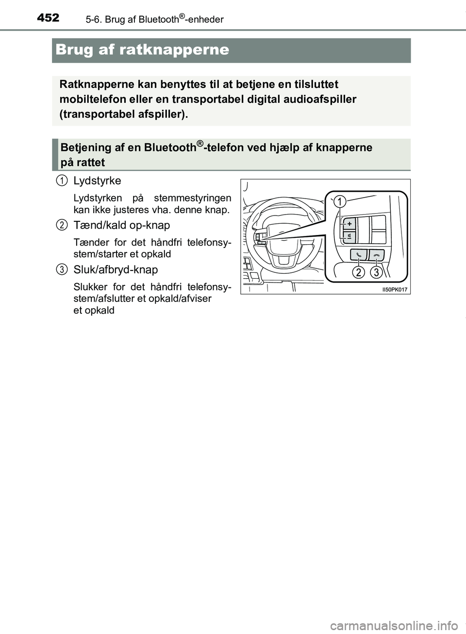 TOYOTA HILUX 2019  Brugsanvisning (in Danish) 4525-6. Brug af Bluetooth®-enheder
Hilux OM0K375DK
Brug af ratknapperne
Lydstyrke
Lydstyrken på stemmestyringen
kan ikke justeres vha. denne knap.
Tænd/kald op-knap
Tænder for det håndfri telefon