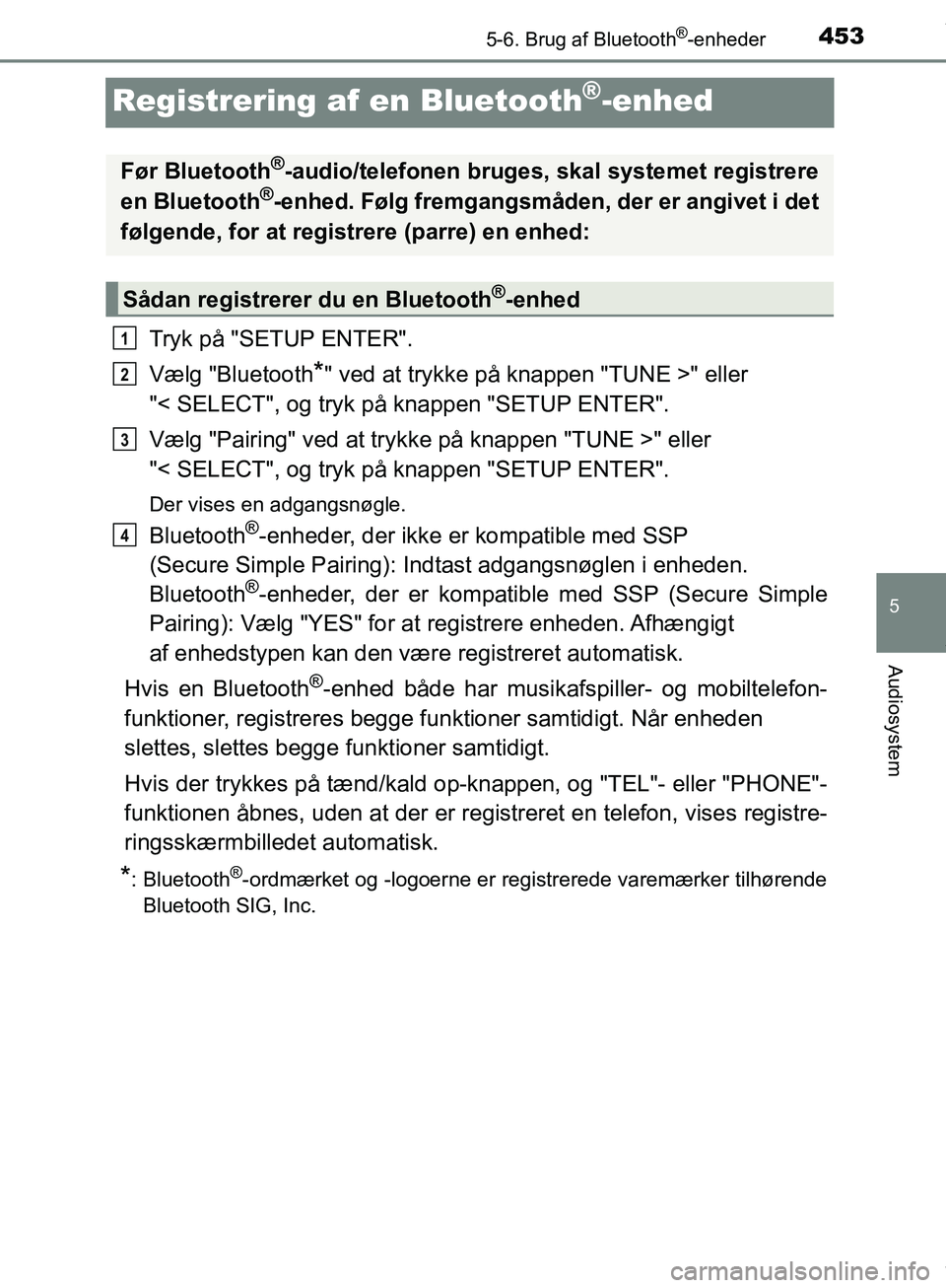 TOYOTA HILUX 2019  Brugsanvisning (in Danish) 453
5
5-6. Brug af Bluetooth®-enheder
Audiosystem
Hilux OM0K375DK
Registrering af en Bluetooth®-enhed
Tryk på "SETUP ENTER".
Vælg "Bluetooth
*" ved at trykke på knappen "TUNE >" eller 
"< SELECT"