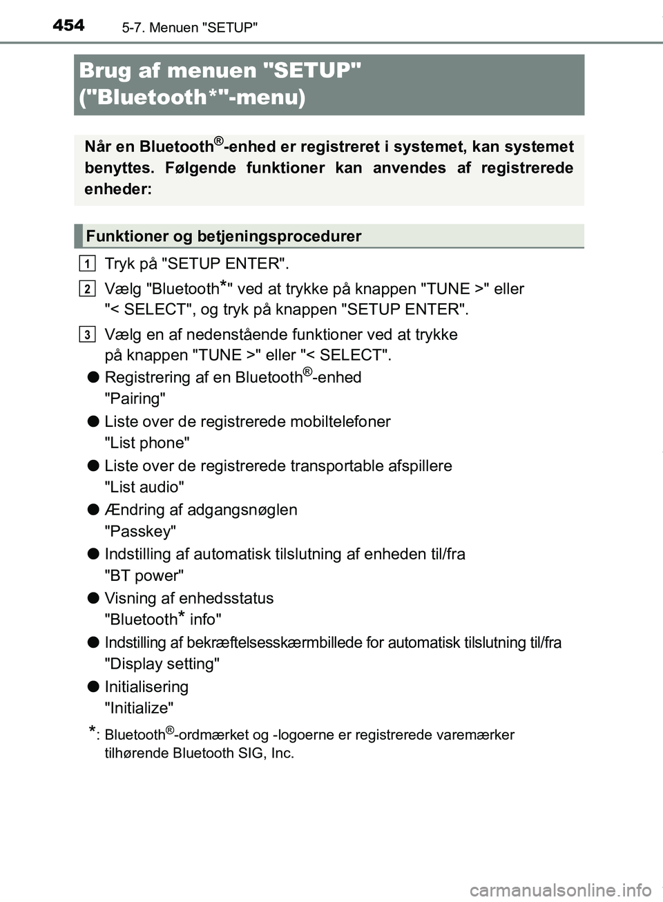 TOYOTA HILUX 2019  Brugsanvisning (in Danish) 4545-7. Menuen "SETUP"
Hilux OM0K375DK
Brug af menuen "SETUP" 
("Bluetooth*"-menu)
Tryk på "SETUP ENTER".
Vælg "Bluetooth
*" ved at trykke på knappen "TUNE >" eller 
"< SELECT", og tryk på knappen