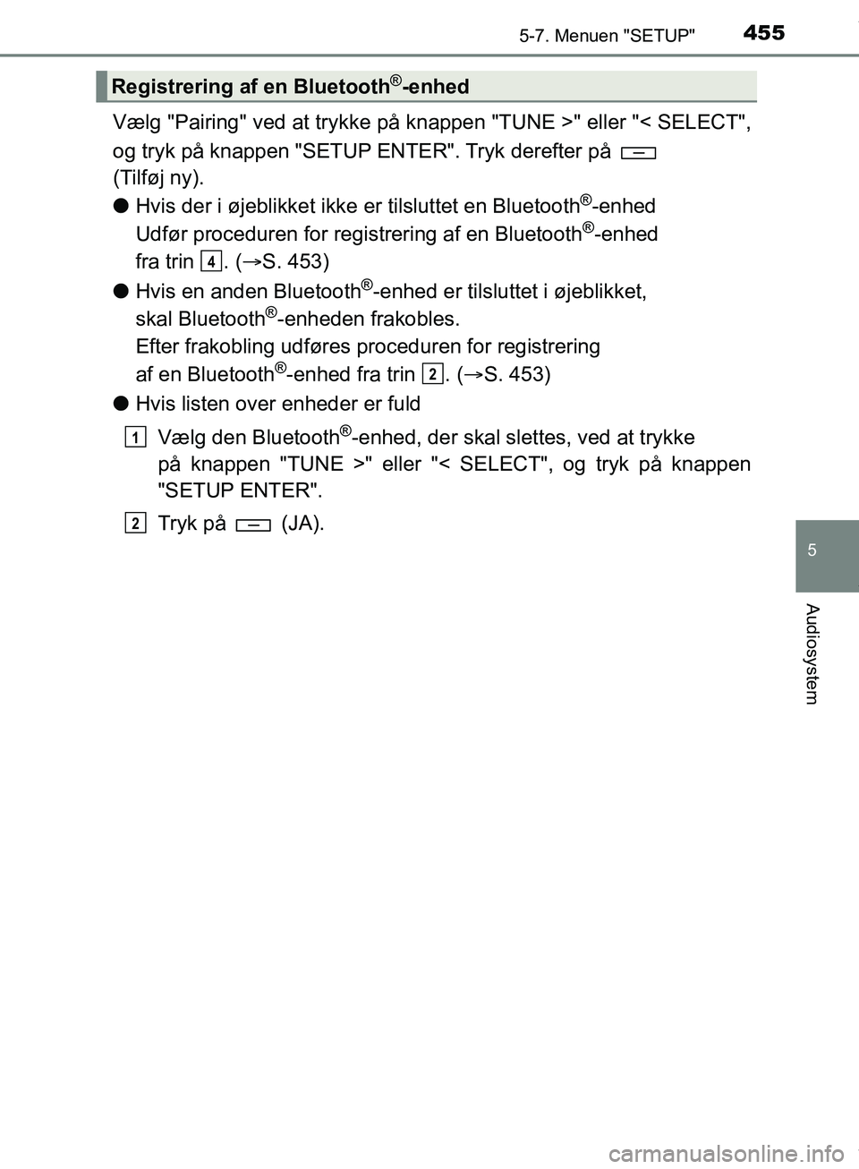 TOYOTA HILUX 2019  Brugsanvisning (in Danish) 4555-7. Menuen "SETUP"
5
Audiosystem
Hilux OM0K375DK
Vælg "Pairing" ved at trykke på knappen "TUNE >" eller "< SELECT",
og tryk på knappen "SETUP ENTER". Tryk derefter på   
(Tilføj ny).
lHvis de