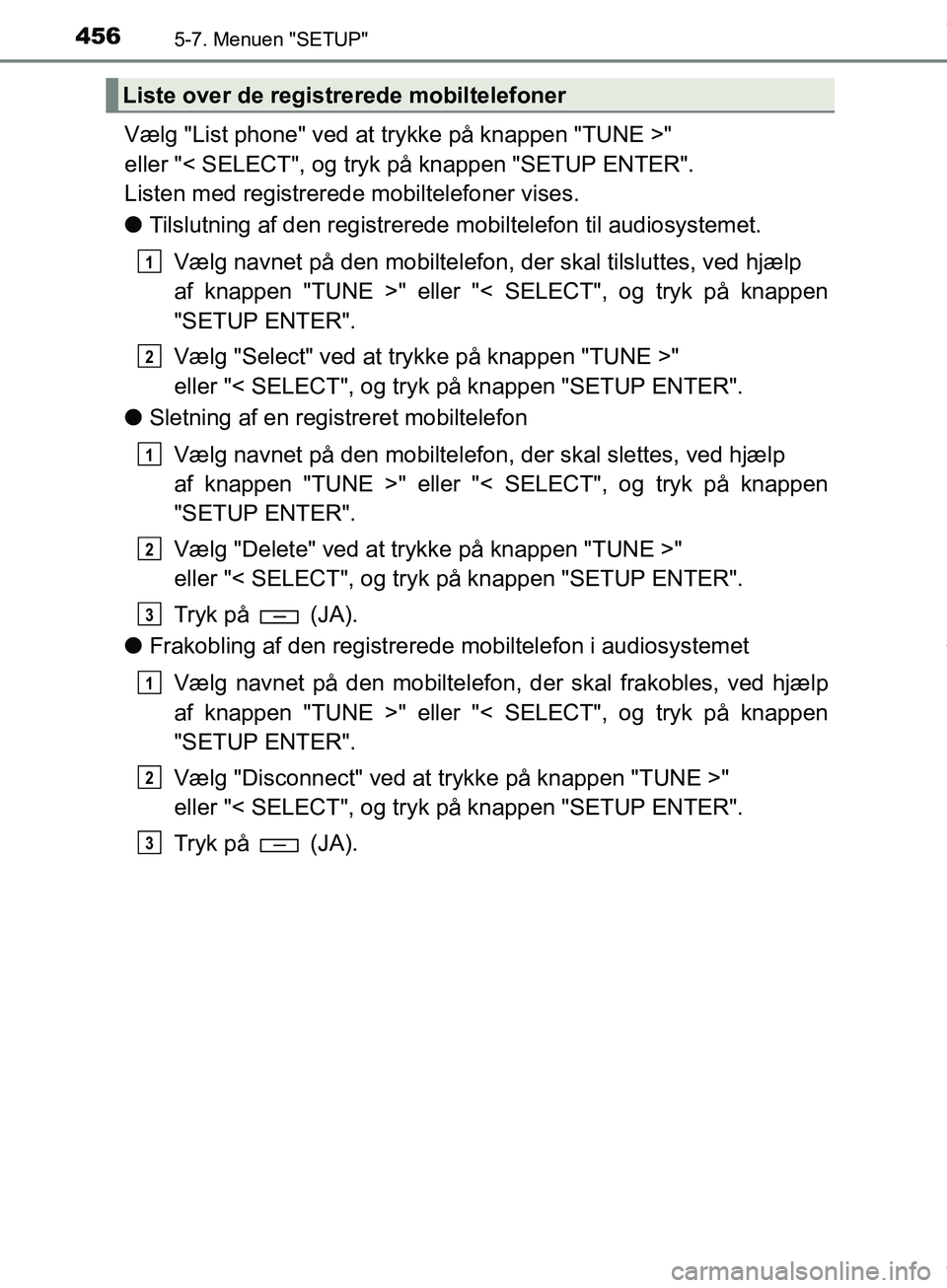 TOYOTA HILUX 2019  Brugsanvisning (in Danish) 4565-7. Menuen "SETUP"
Hilux OM0K375DK
Vælg "List phone" ved at trykke på knappen "TUNE >" 
eller "< SELECT", og tryk  på knappen "SETUP ENTER". 
Listen med registrerede mobiltelefoner vises.
l Til