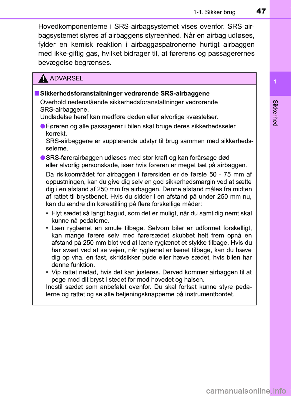 TOYOTA HILUX 2019 Brugsanvisning (in Danish) 471-1. Sikker brug
1
Hilux OM0K375DK
Sikkerhed
Hovedkomponenterne i SRS-airbagsystemet vises ovenfor. SRS-air-
bagsystemet styres af airbaggens styreenhed. Når en airbag udløses,
fylder en kemisk r TOYOTA HILUX 2019 Brugsanvisning (in Danish) 471-1. Sikker brug
1
Hilux OM0K375DK
Sikkerhed
Hovedkomponenterne i SRS-airbagsystemet vises ovenfor. SRS-air-
bagsystemet styres af airbaggens styreenhed. Når en airbag udløses,
fylder en kemisk r