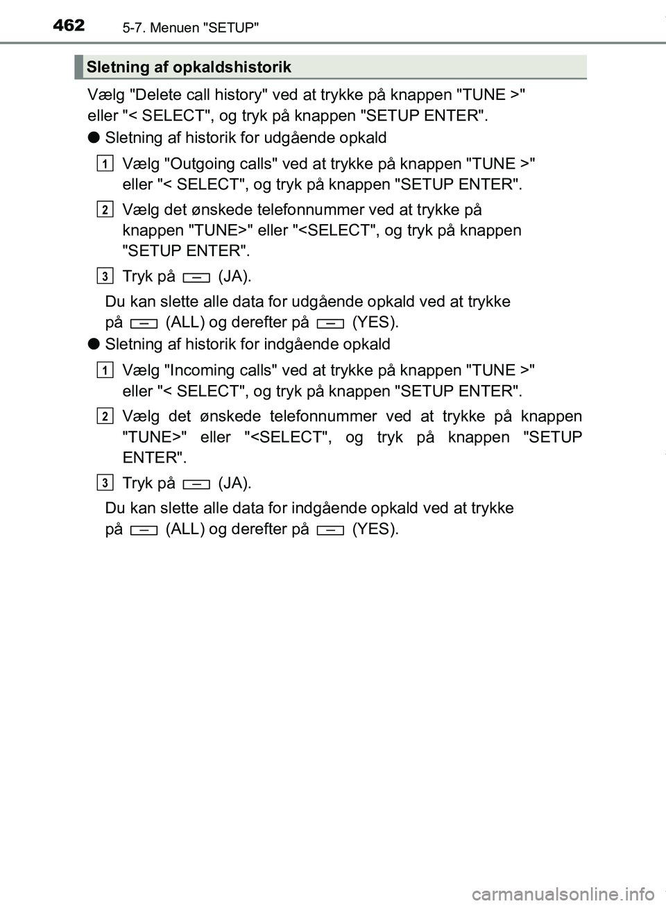 TOYOTA HILUX 2019  Brugsanvisning (in Danish) 4625-7. Menuen "SETUP"
Hilux OM0K375DK
Vælg "Delete call history" ved at trykke på knappen "TUNE >" 
eller "< SELECT", og tryk på knappen "SETUP ENTER".
l Sletning af historik for udgående opkald
