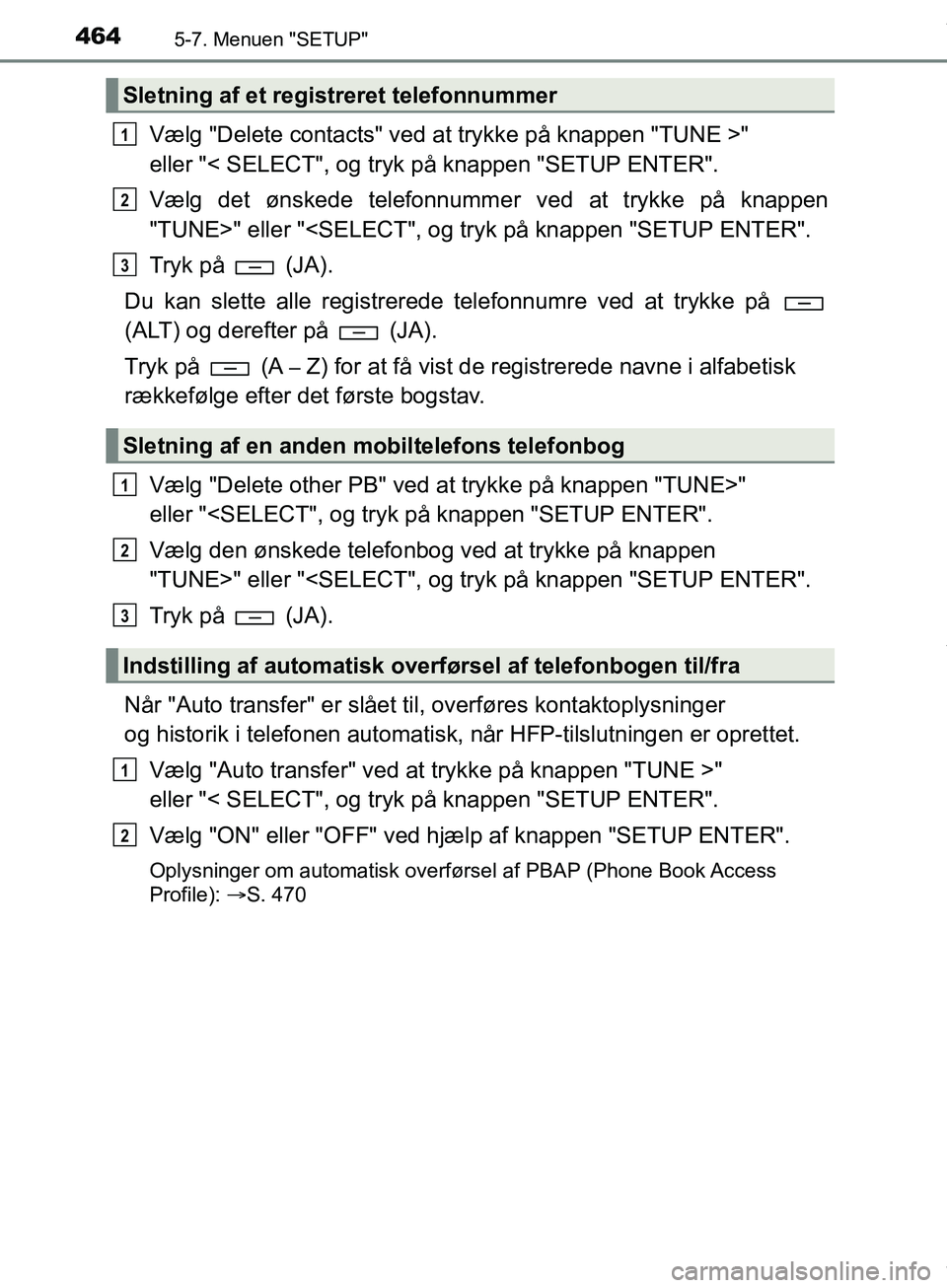 TOYOTA HILUX 2019  Brugsanvisning (in Danish) 4645-7. Menuen "SETUP"
Hilux OM0K375DK
Vælg "Delete contacts" ved at trykke på knappen "TUNE >" 
eller "< SELECT", og tryk på knappen "SETUP ENTER".
Vælg det ønskede telefonnummer ved at trykke p