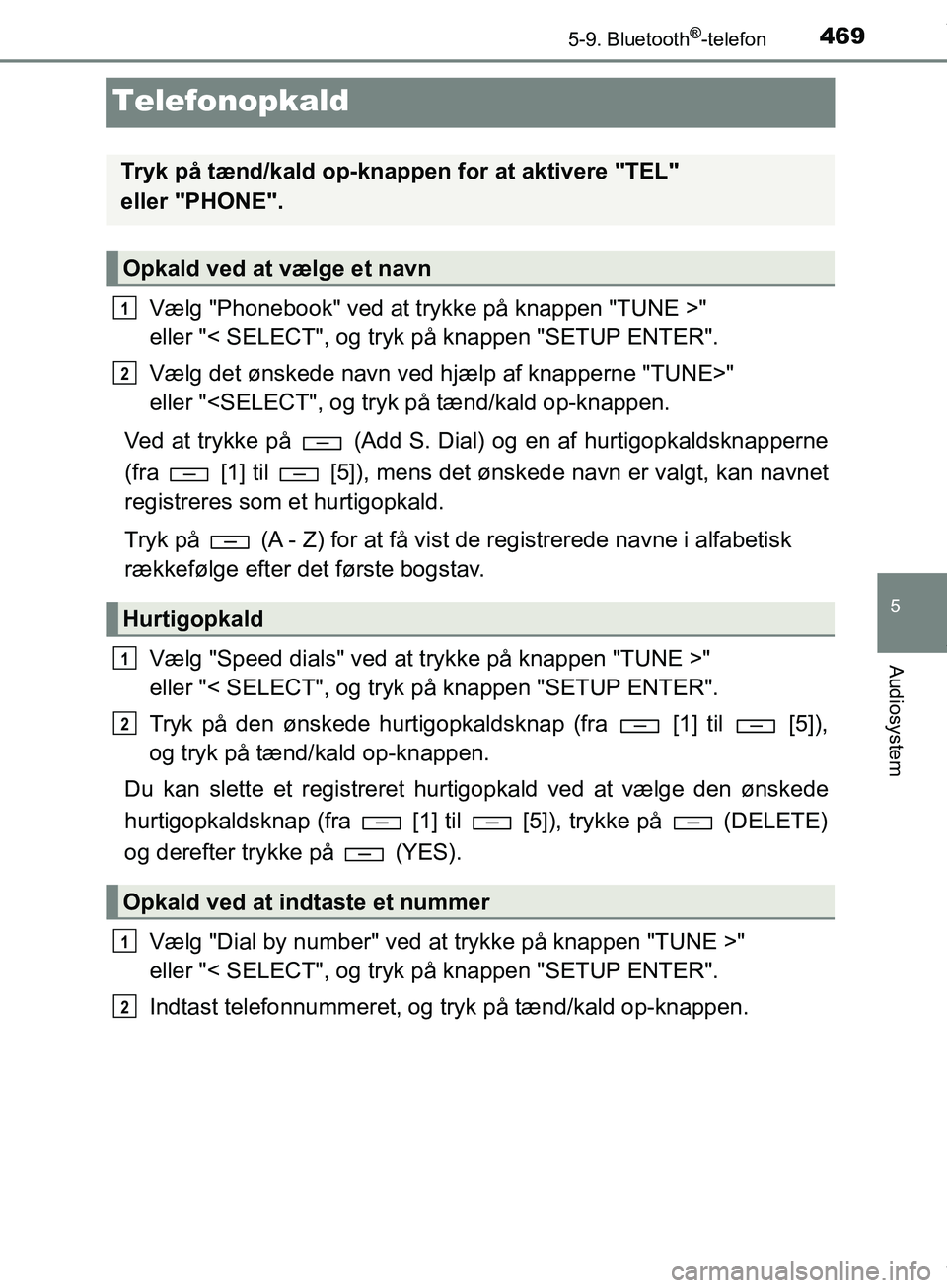 TOYOTA HILUX 2019  Brugsanvisning (in Danish) 469
5
5-9. Bluetooth®-telefon
Audiosystem
Hilux OM0K375DK
Telefonopkald
Vælg "Phonebook" ved at trykke på knappen "TUNE >" 
eller "< SELECT", og tryk på knappen "SETUP ENTER".
Vælg det ønskede n