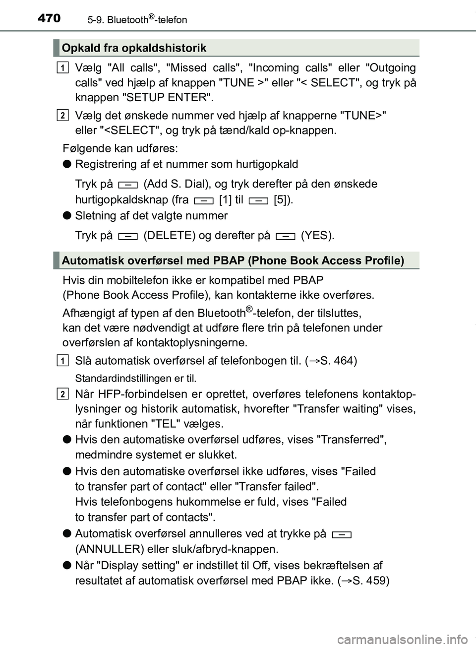 TOYOTA HILUX 2019  Brugsanvisning (in Danish) 4705-9. Bluetooth®-telefon
Hilux OM0K375DK
Vælg "All calls", "Missed calls", "Incoming calls" eller "Outgoing
calls" ved hjælp af knappen "TUNE >" eller "< SELECT", og tryk på
knappen "SETUP ENTER