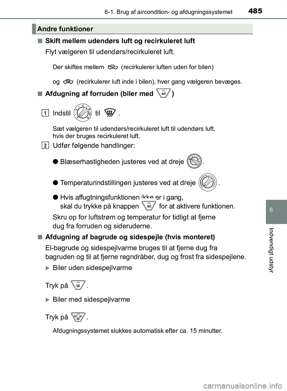 TOYOTA HILUX 2019  Brugsanvisning (in Danish) 4856-1. Brug af aircondition- og afdugningssystemet
6
Indvendigt udstyr
Hilux OM0K375DKn
Skift mellem udendørs luft og recirkuleret luft
Flyt vælgeren til udendørs/recirkuleret luft.
Der skiftes me