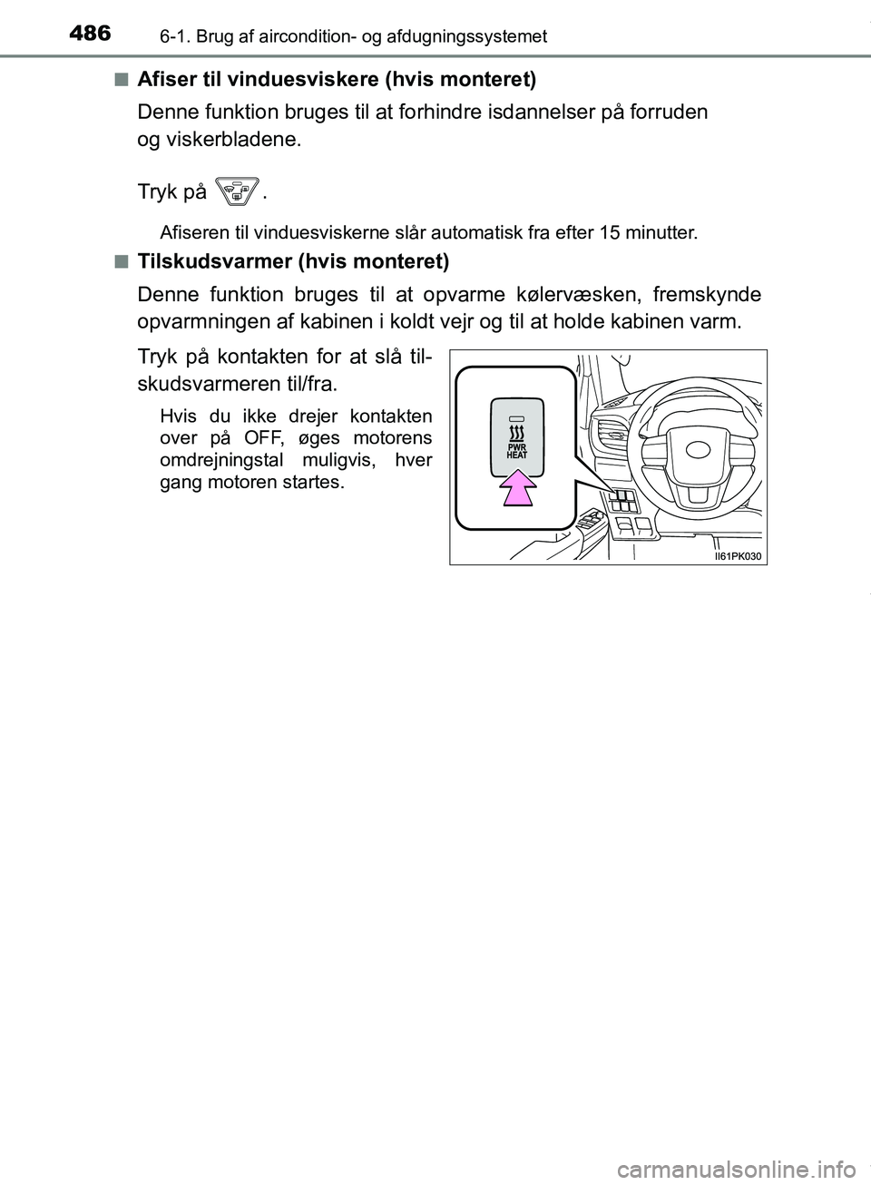 TOYOTA HILUX 2019  Brugsanvisning (in Danish) 4866-1. Brug af aircondition- og afdugningssystemet
Hilux OM0K375DKn
Afiser til vinduesviskere (hvis monteret)
Denne funktion bruges til at fo
rhindre isdannelser på forruden 
og viskerbladene.
Tryk 