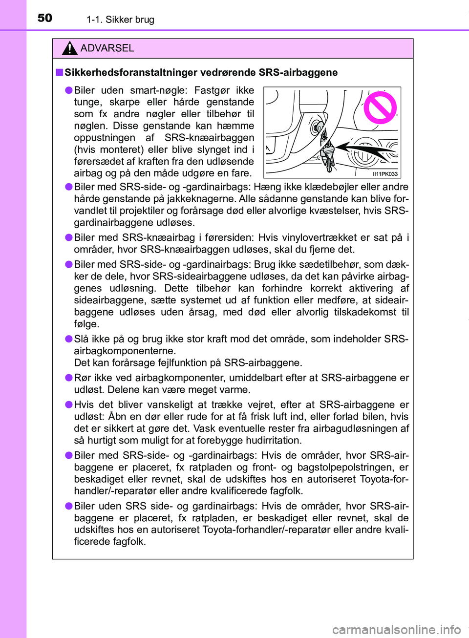 TOYOTA HILUX 2019 Brugsanvisning (in Danish) 501-1. Sikker brug
Hilux OM0K375DK
ADVARSEL
n Sikkerhedsforanstaltninger vedrørende SRS-airbaggene
l Biler med SRS-side- og -gardinairbags: Hæng ikke klædebøjler eller andre
hårde genstande på j TOYOTA HILUX 2019 Brugsanvisning (in Danish) 501-1. Sikker brug
Hilux OM0K375DK
ADVARSEL
n Sikkerhedsforanstaltninger vedrørende SRS-airbaggene
l Biler med SRS-side- og -gardinairbags: Hæng ikke klædebøjler eller andre
hårde genstande på j