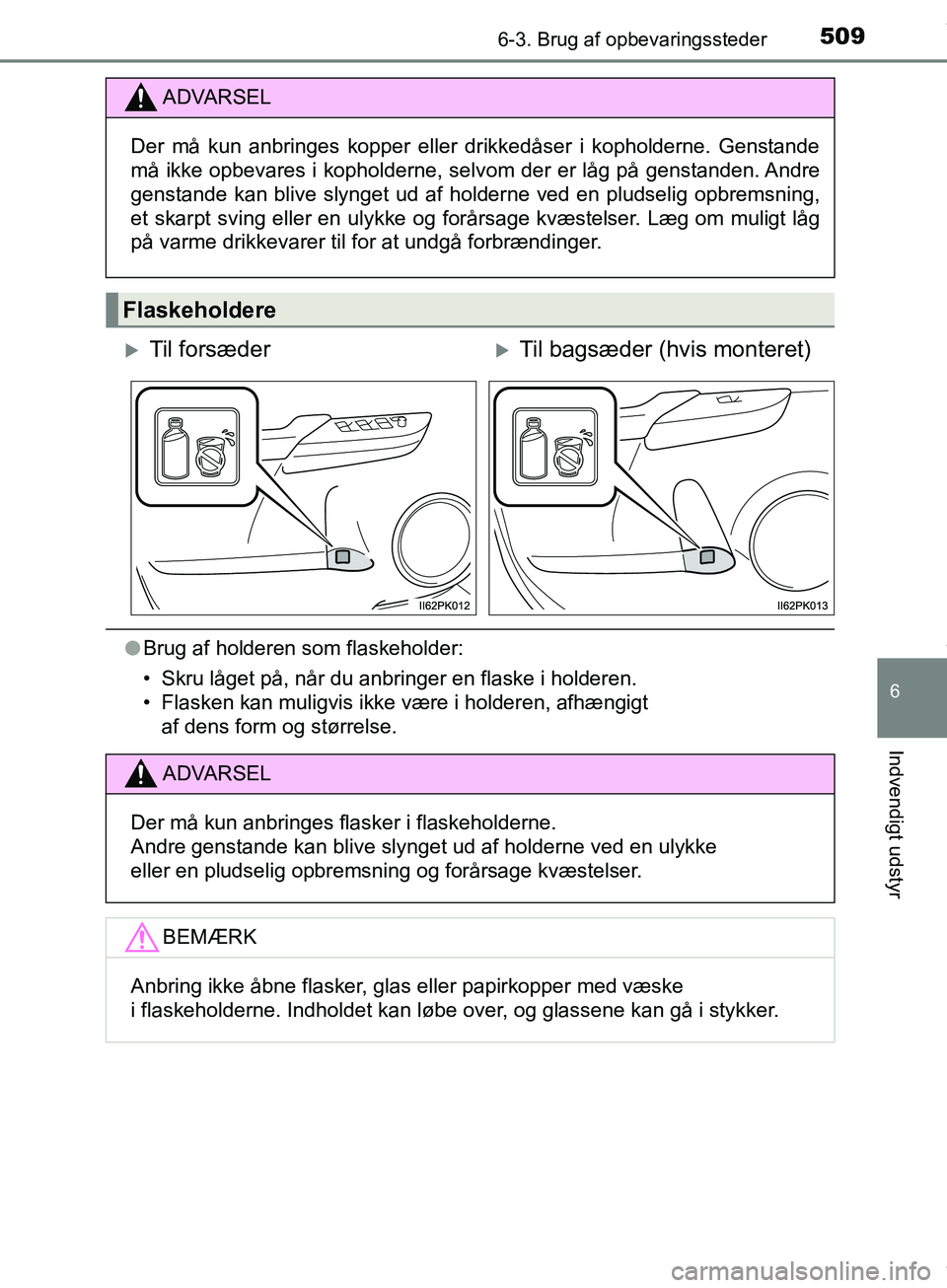 TOYOTA HILUX 2019  Brugsanvisning (in Danish) 5096-3. Brug af opbevaringssteder
Hilux OM0K375DK
6
Indvendigt udstyr
lBrug af holderen som flaskeholder:
• Skru låget på, når du anbringer en flaske i holderen.
• Flasken kan muligvis ikke væ