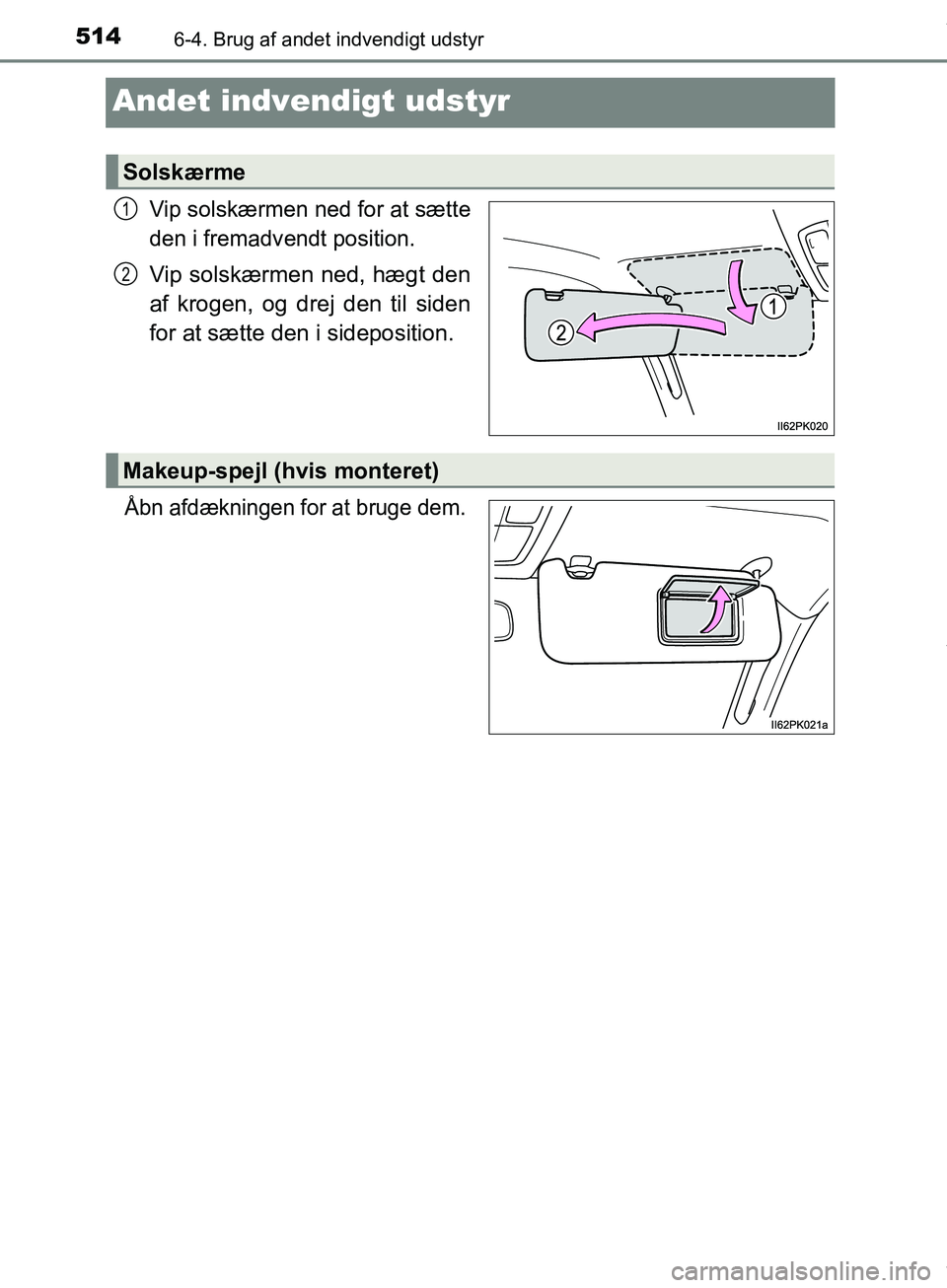 TOYOTA HILUX 2019  Brugsanvisning (in Danish) 5146-4. Brug af andet indvendigt udstyr
Hilux OM0K375DK
Andet indvendigt udstyr
Vip solskærmen ned for at sætte
den i fremadvendt position.
Vip solskærmen ned, hægt den
af krogen, og drej den til 