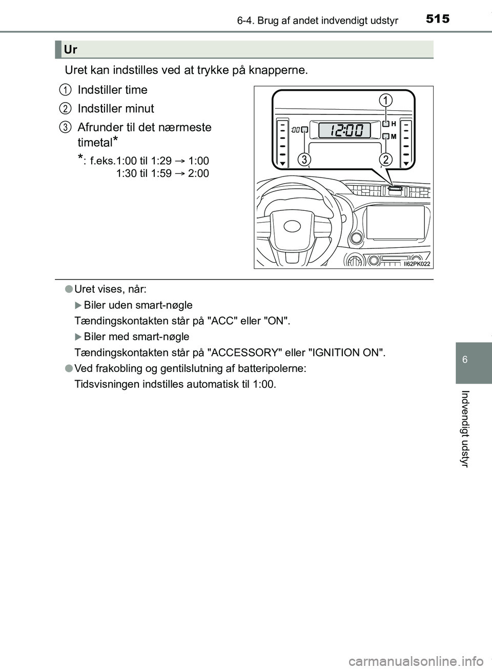 TOYOTA HILUX 2019  Brugsanvisning (in Danish) 5156-4. Brug af andet indvendigt udstyr
Hilux OM0K375DK
6
Indvendigt udstyr
Uret kan indstilles ved at trykke på knapperne.Indstiller time
Indstiller minut
Afrunder til det nærmeste 
timetal
*
*
: f