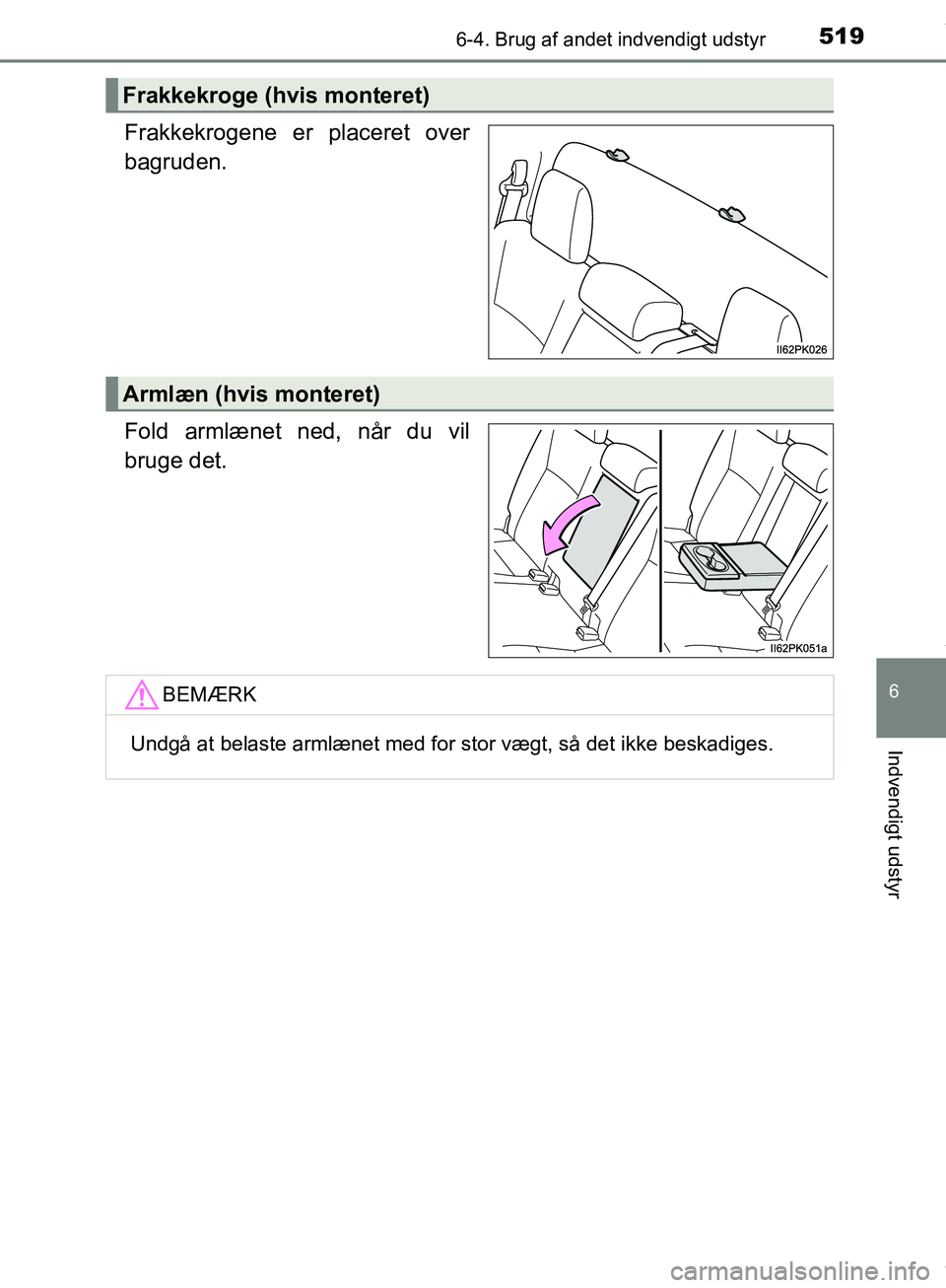TOYOTA HILUX 2019  Brugsanvisning (in Danish) 5196-4. Brug af andet indvendigt udstyr
Hilux OM0K375DK
6
Indvendigt udstyr
Frakkekrogene er placeret over
bagruden.
Fold armlænet ned, når du vil
bruge det.
Frakkekroge (hvis monteret)
Armlæn (hvi
