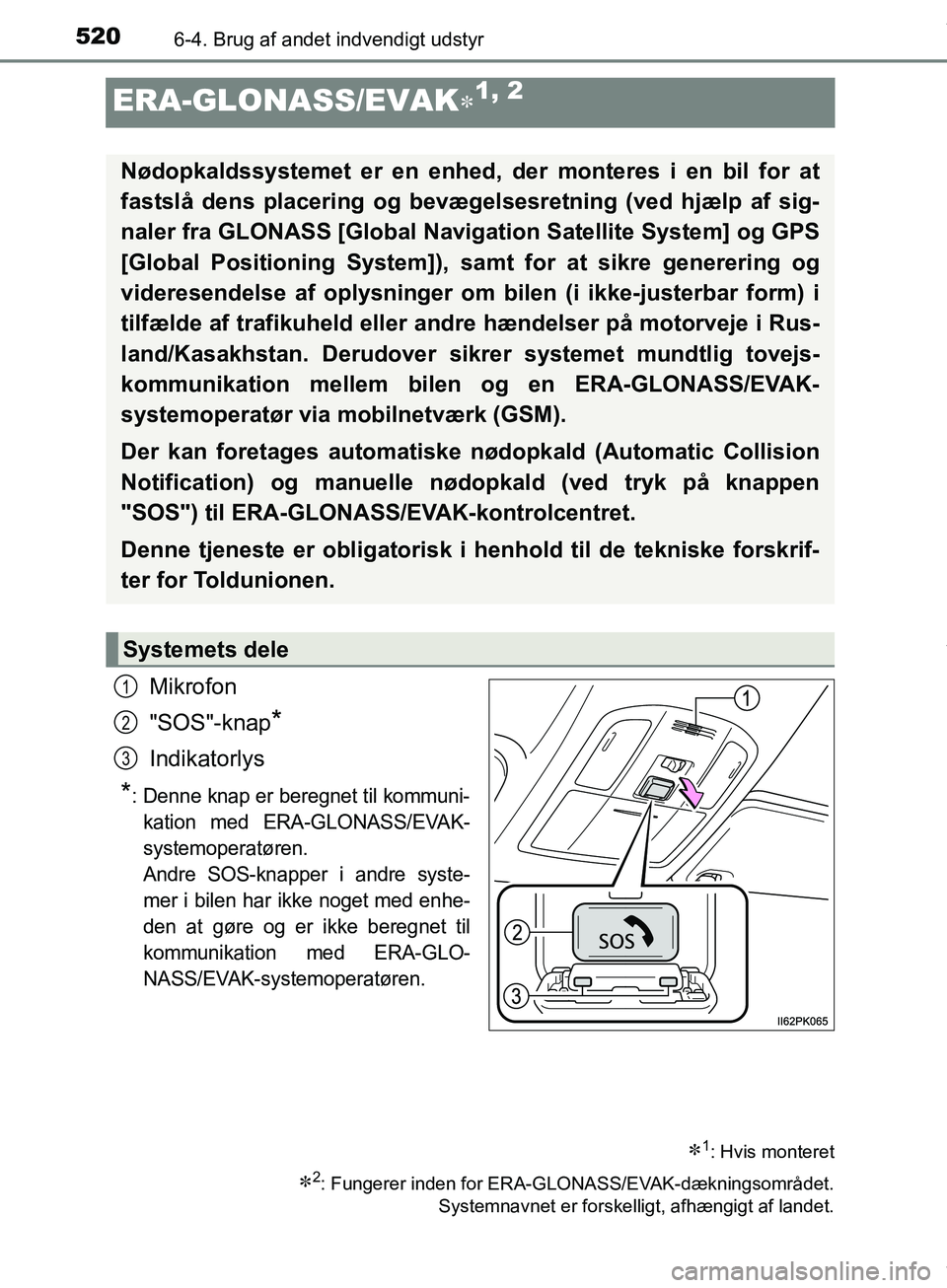 TOYOTA HILUX 2019  Brugsanvisning (in Danish) 5206-4. Brug af andet indvendigt udstyr
Hilux OM0K375DK
ERA-GLONASS/EVAK1, 2
Mikrofon
"SOS"-knap
*
Indikatorlys
*: Denne knap er beregnet til kommuni-
kation med ERA-GLONASS/EVAK-
systemoperatøren