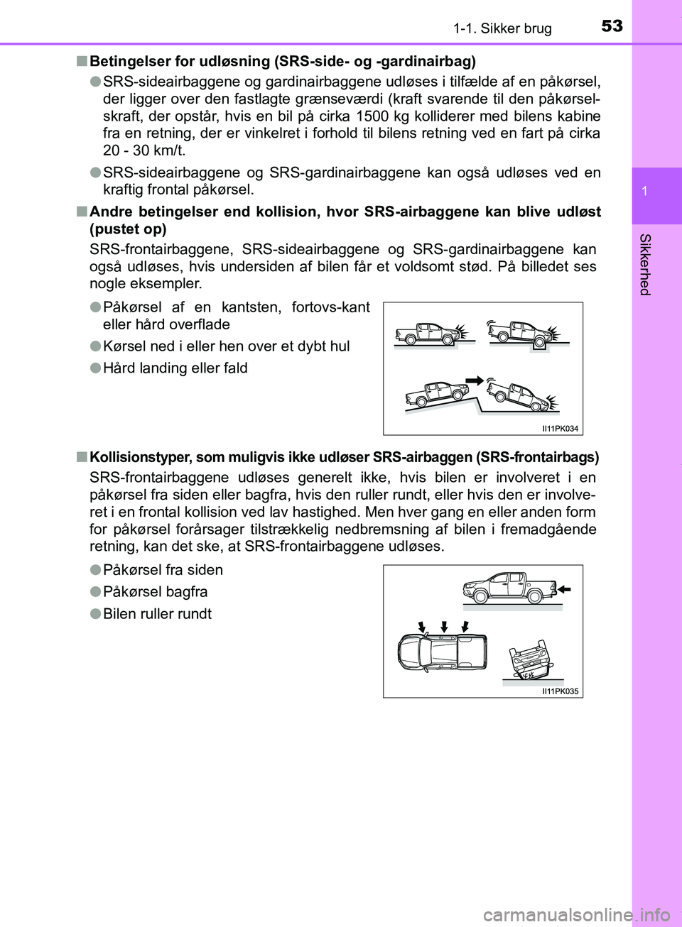 TOYOTA HILUX 2019 Brugsanvisning (in Danish) 531-1. Sikker brug
1
Hilux OM0K375DK
Sikkerhed
nBetingelser for udløsning (SRS-side- og -gardinairbag)
lSRS-sideairbaggene og gardinairbaggene udløses i tilfælde af en påkørsel,
der ligger over d TOYOTA HILUX 2019 Brugsanvisning (in Danish) 531-1. Sikker brug
1
Hilux OM0K375DK
Sikkerhed
nBetingelser for udløsning (SRS-side- og -gardinairbag)
lSRS-sideairbaggene og gardinairbaggene udløses i tilfælde af en påkørsel,
der ligger over d