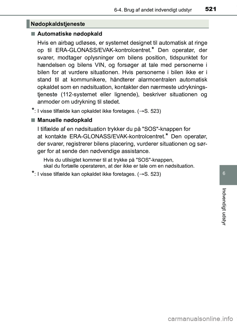 TOYOTA HILUX 2019  Brugsanvisning (in Danish) 5216-4. Brug af andet indvendigt udstyr
Hilux OM0K375DK
6
Indvendigt udstyr
nAutomatiske nødopkald
Hvis en airbag udløses, er systemet designet til automatisk at ringe
op til ERA-GLONASS/EVAK-kontro