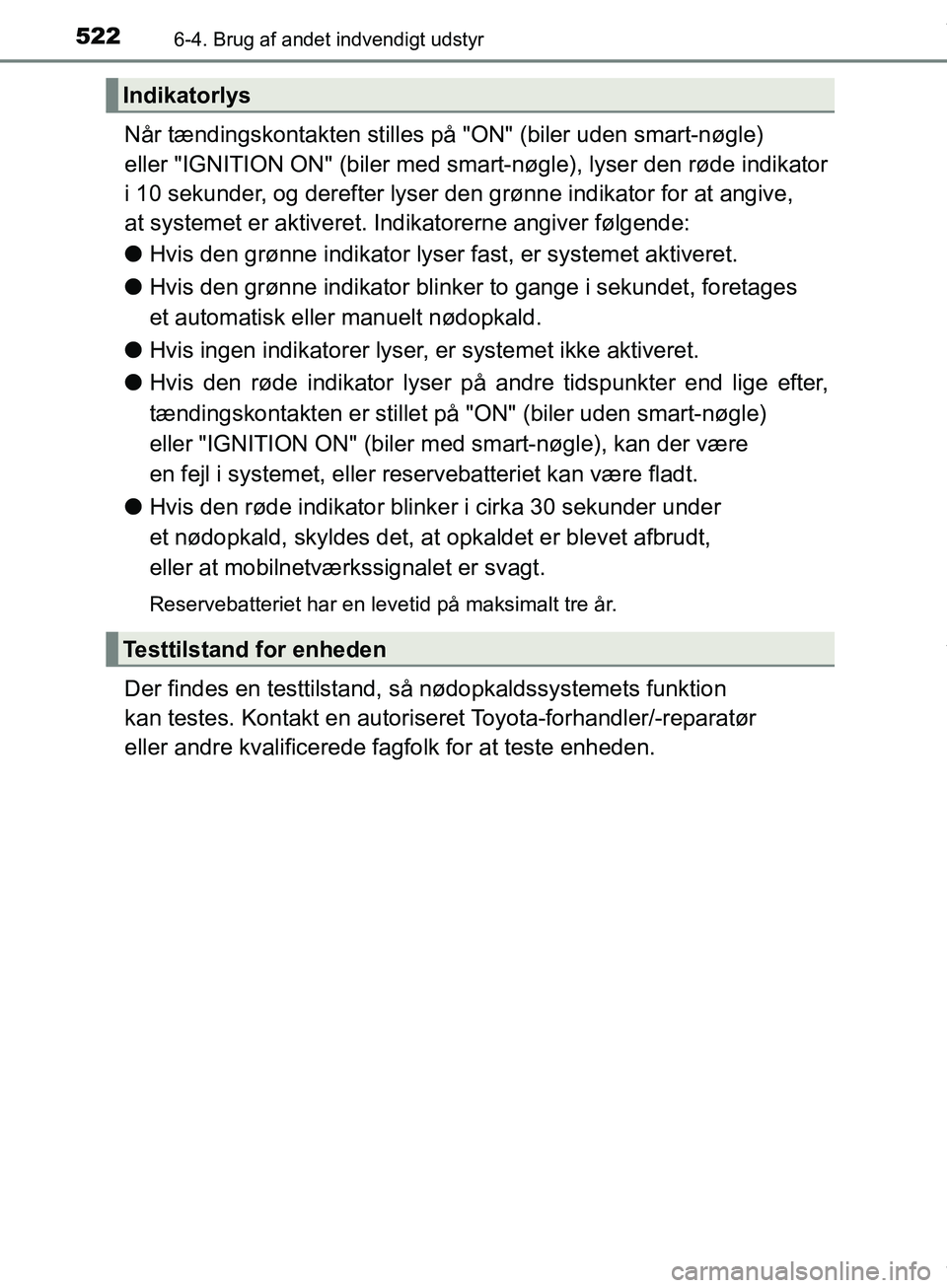TOYOTA HILUX 2019  Brugsanvisning (in Danish) 5226-4. Brug af andet indvendigt udstyr
Hilux OM0K375DK
Når tændingskontakten stilles på "ON" (biler uden smart-nøgle) 
eller "IGNITION ON" (biler med smart-nøgle), lyser den røde indikator
i 10