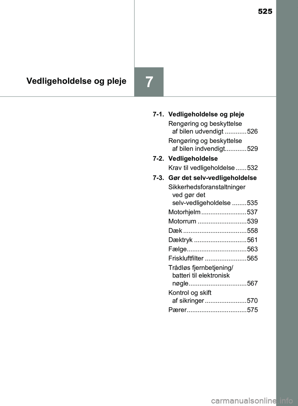 TOYOTA HILUX 2019  Brugsanvisning (in Danish) 525
7Vedligeholdelse og pleje
Hilux OM0K375DK7-1. Vedligeholdelse og pleje
Rengøring og beskyttelse af bilen udvendigt ............ 526
Rengøring og beskyttelse  af bilen indvendigt............ 529
