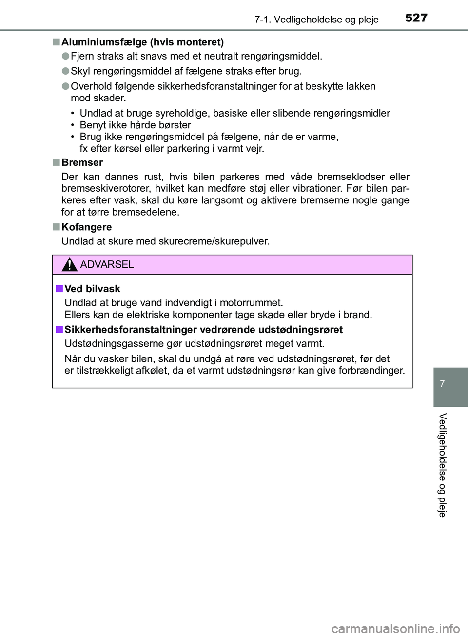 TOYOTA HILUX 2019  Brugsanvisning (in Danish) 5277-1. Vedligeholdelse og pleje
7
Vedligeholdelse og pleje
Hilux OM0K375DKn
Aluminiumsfælge (hvis monteret)
lFjern straks alt snavs med et neutralt rengøringsmiddel.
l Skyl rengøringsmiddel af fæ