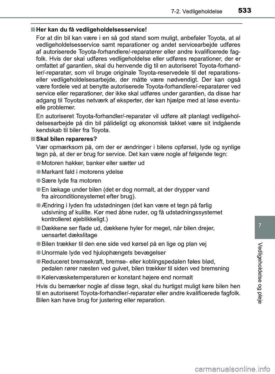 TOYOTA HILUX 2019  Brugsanvisning (in Danish) 5337-2. Vedligeholdelse
Hilux OM0K375DK
7
Vedligeholdelse og pleje
nHer kan du få vedligeholdelsesservice!
For at din bil kan være i en så god stand som muligt, anbefaler Toyota, at al
vedligeholde