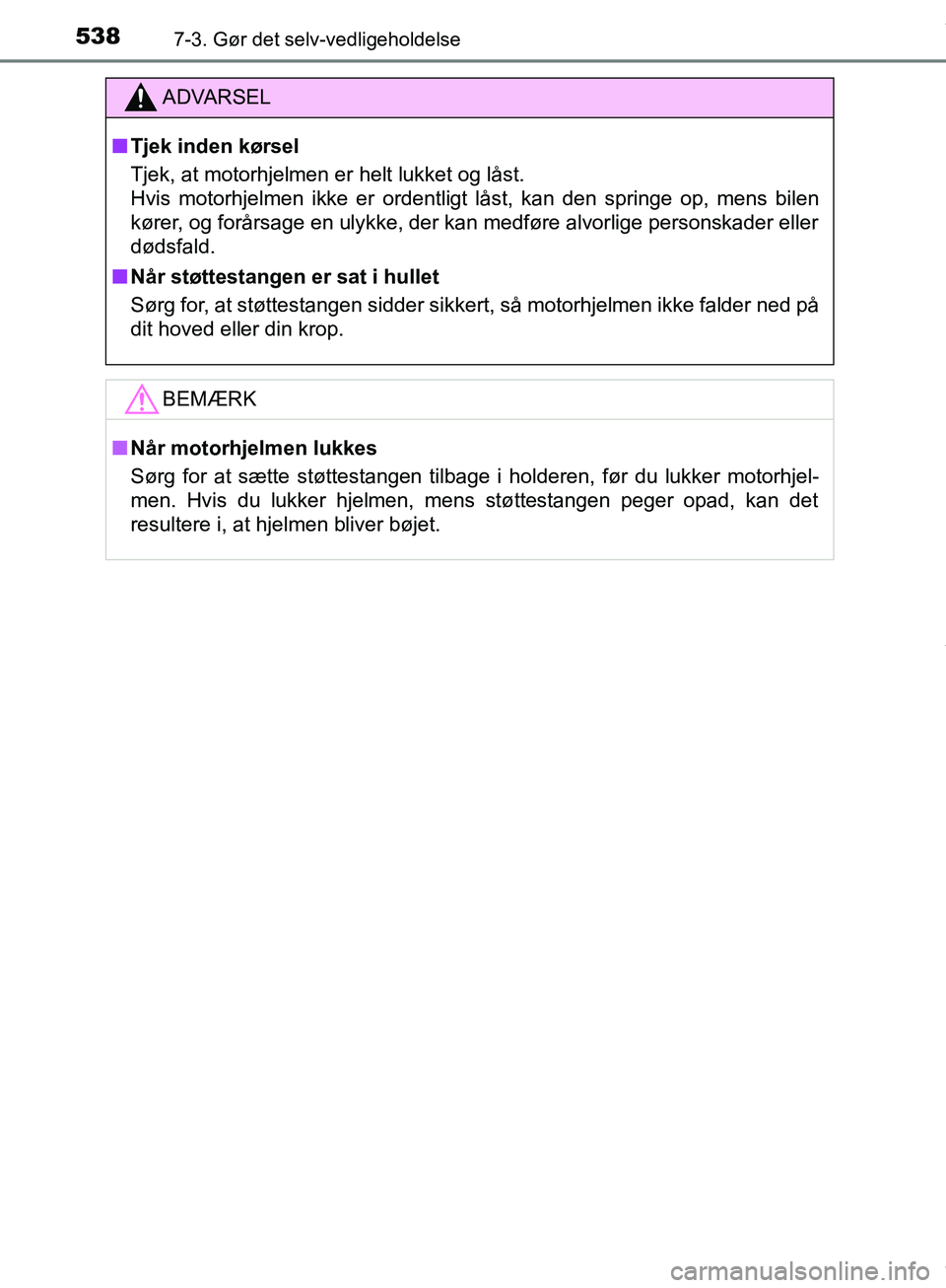 TOYOTA HILUX 2019  Brugsanvisning (in Danish) 5387-3. Gør det selv-vedligeholdelse
Hilux OM0K375DK
ADVARSEL
n Tjek inden kørsel
Tjek, at motorhjelmen er helt lukket og låst. 
Hvis motorhjelmen ikke er ordentligt låst, kan den springe op, mens