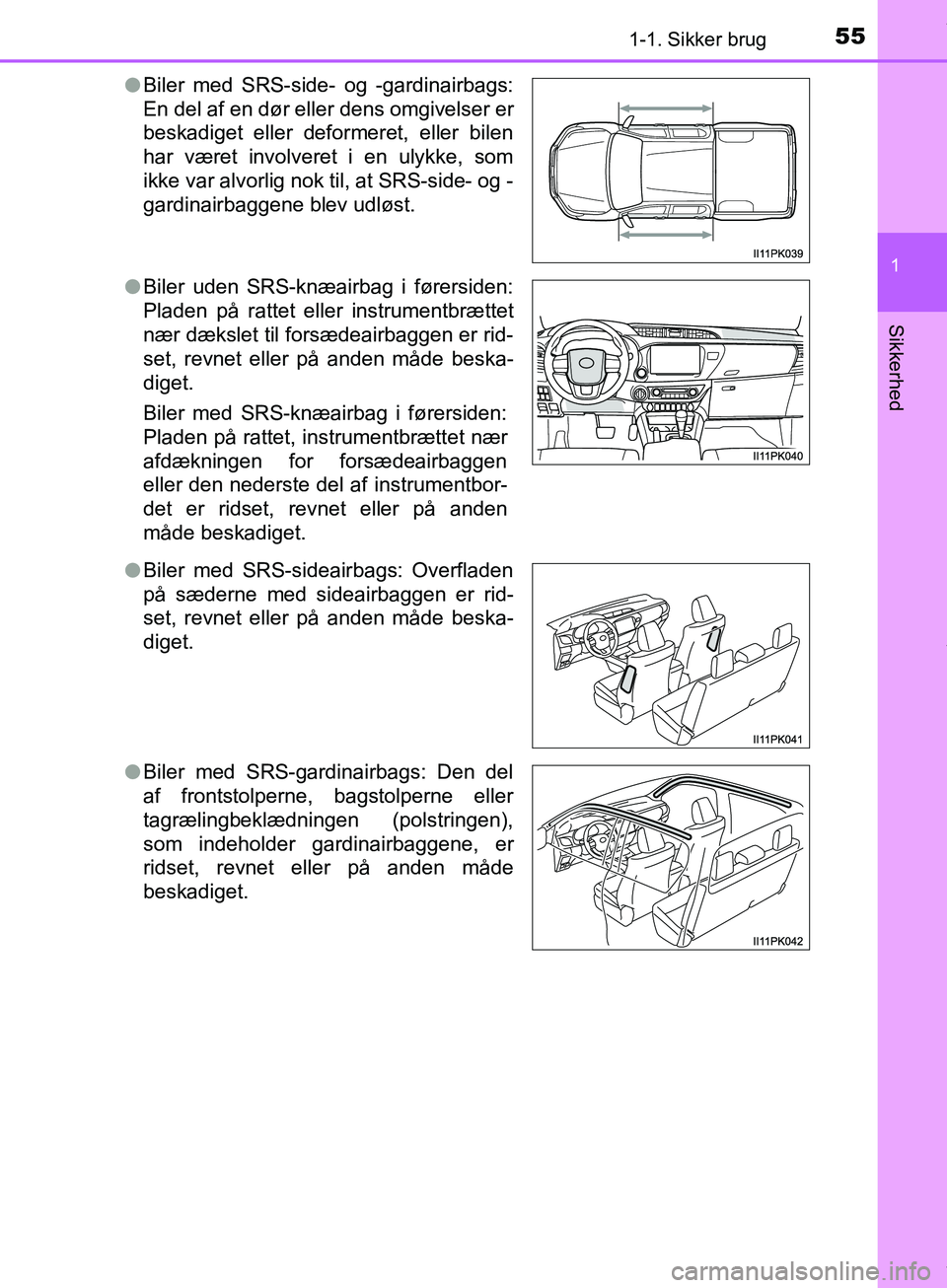 TOYOTA HILUX 2019 Brugsanvisning (in Danish) 551-1. Sikker brug
1
Hilux OM0K375DK
Sikkerhed
lBiler med SRS-side- og -gardinairbags:
En del af en dør eller dens omgivelser er
beskadiget eller deformeret, eller bilen
har været involveret i en ul TOYOTA HILUX 2019 Brugsanvisning (in Danish) 551-1. Sikker brug
1
Hilux OM0K375DK
Sikkerhed
lBiler med SRS-side- og -gardinairbags:
En del af en dør eller dens omgivelser er
beskadiget eller deformeret, eller bilen
har været involveret i en ul