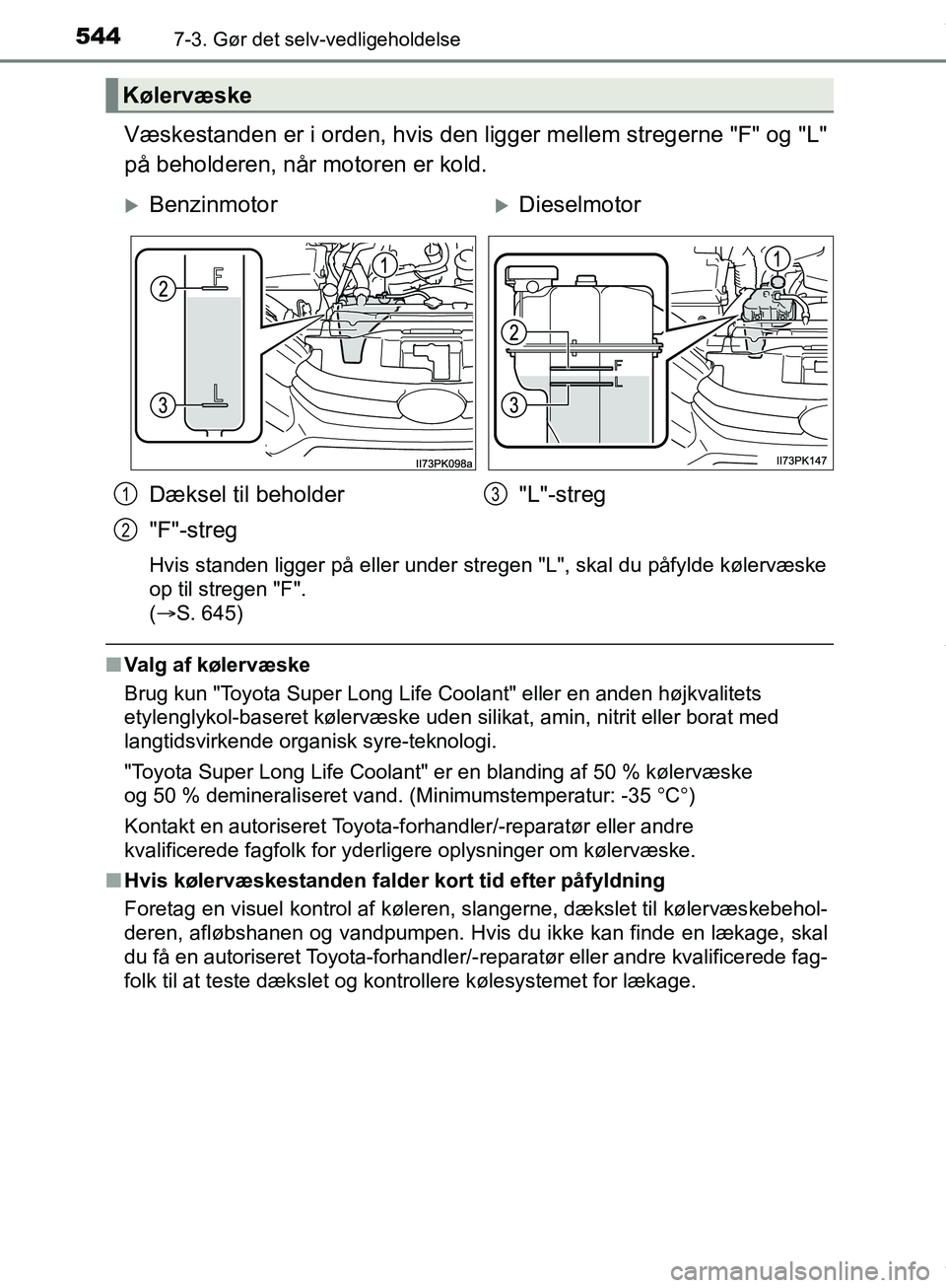 TOYOTA HILUX 2019 Brugsanvisning (in Danish) 5447-3. Gør det selv-vedligeholdelse
Hilux OM0K375DK
Væskestanden er i orden, hvis den ligger mellem stregerne "F" og "L"
på beholderen, når motoren er kold.
Hvis standen ligger på eller under st TOYOTA HILUX 2019 Brugsanvisning (in Danish) 5447-3. Gør det selv-vedligeholdelse
Hilux OM0K375DK
Væskestanden er i orden, hvis den ligger mellem stregerne "F" og "L"
på beholderen, når motoren er kold.
Hvis standen ligger på eller under st