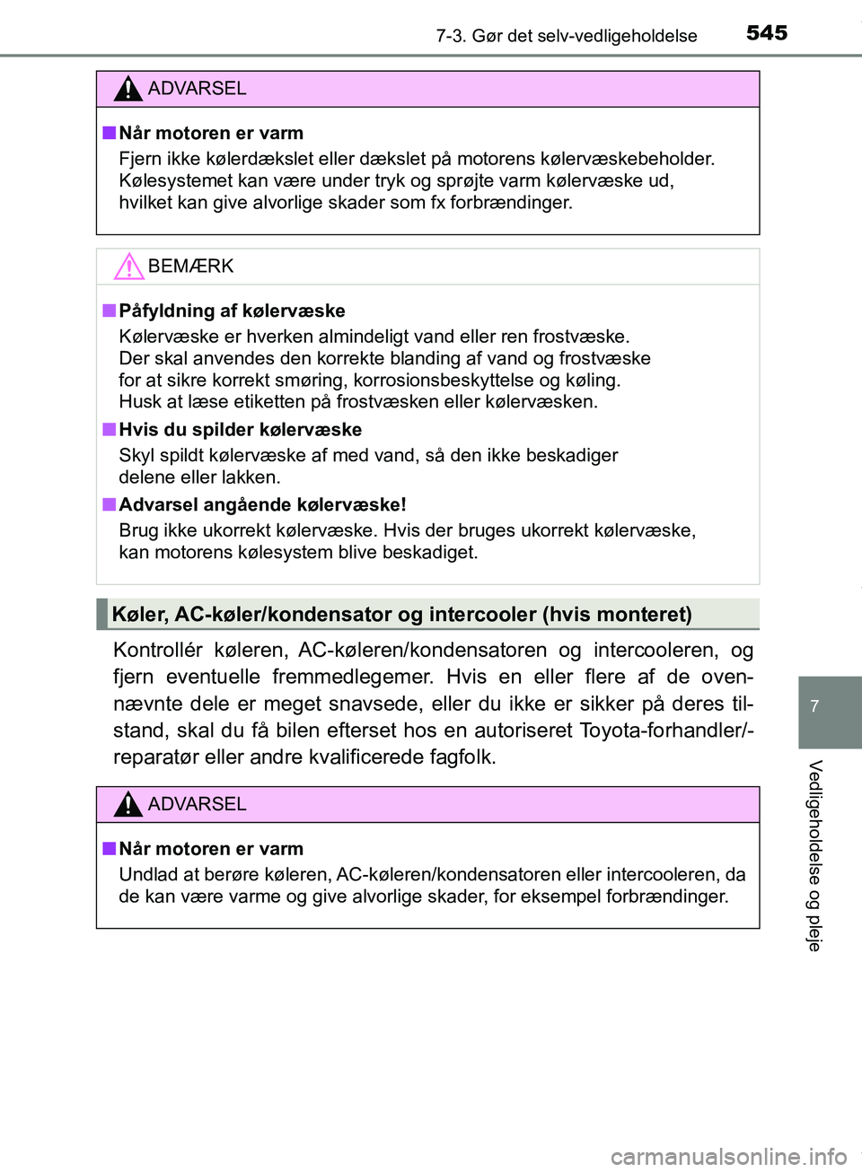 TOYOTA HILUX 2019 Brugsanvisning (in Danish) 5457-3. Gør det selv-vedligeholdelse
Hilux OM0K375DK
7
Vedligeholdelse og pleje
Kontrollér køleren, AC-køleren/kondensatoren og intercooleren, og
fjern eventuelle fremmedlegemer. Hvis en eller fle TOYOTA HILUX 2019 Brugsanvisning (in Danish) 5457-3. Gør det selv-vedligeholdelse
Hilux OM0K375DK
7
Vedligeholdelse og pleje
Kontrollér køleren, AC-køleren/kondensatoren og intercooleren, og
fjern eventuelle fremmedlegemer. Hvis en eller fle